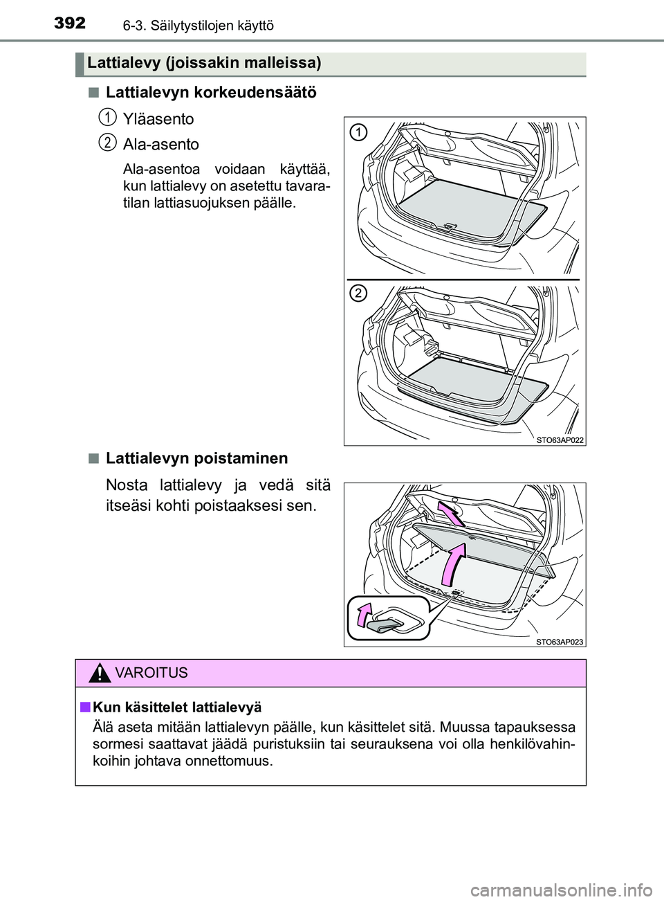 TOYOTA YARIS 2019  Omistajan Käsikirja (in Finnish) 3926-3. Säilytystilojen käyttö
YARIS_F_OM_Europe_OM52K19FIn
Lattialevyn korkeudensäätö
Yläasento
Ala-asento
Ala-asentoa voidaan käyttää,
kun lattialevy on asetettu tavara-
tilan lattiasuojuk