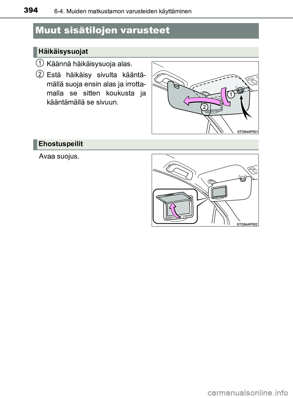 TOYOTA YARIS 2019  Omistajan Käsikirja (in Finnish) 3946-4. Muiden matkustamon varusteiden käyttäminen
YARIS_F_OM_Europe_OM52K19FI
Muut sisätilojen varusteet
Käännä häikäisysuoja alas.
Estä häikäisy sivulta kääntä-
mällä suoja ensin ala