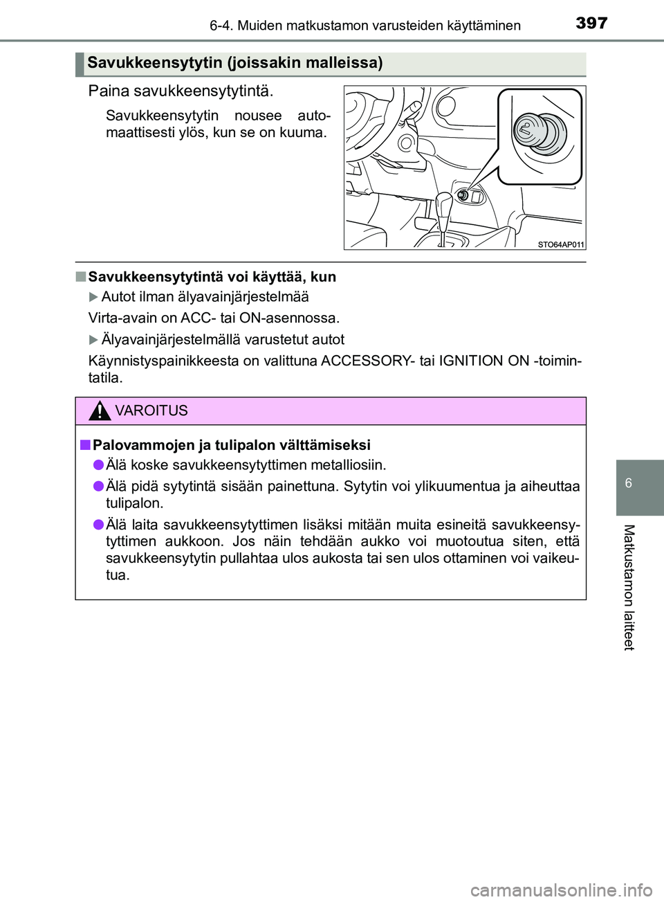 TOYOTA YARIS 2019  Omistajan Käsikirja (in Finnish) 3976-4. Muiden matkustamon varusteiden käyttäminen
6
Matkustamon laitteet
YARIS_F_OM_Europe_OM52K19FI
Paina savukkeensytytintä.
Savukkeensytytin nousee auto-
maattisesti ylös, kun se on kuuma.
nSa