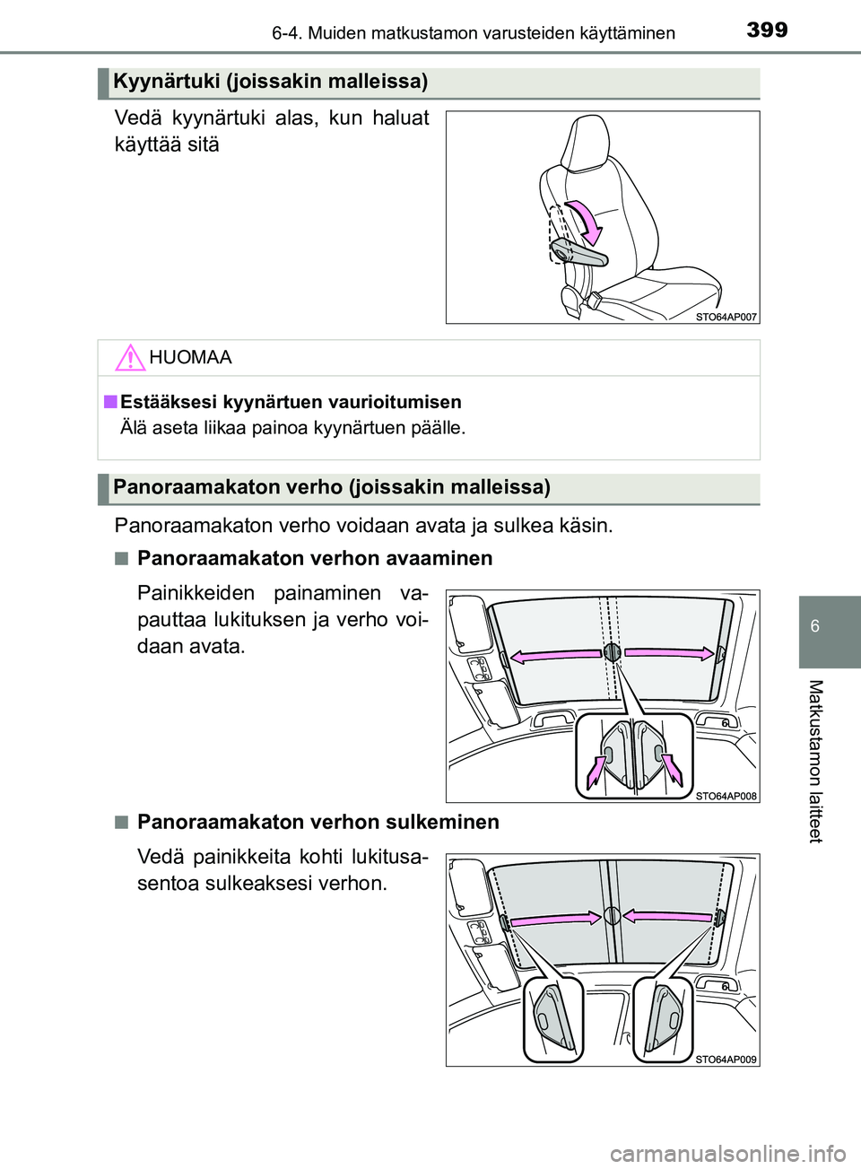 TOYOTA YARIS 2019  Omistajan Käsikirja (in Finnish) 3996-4. Muiden matkustamon varusteiden käyttäminen
6
Matkustamon laitteet
YARIS_F_OM_Europe_OM52K19FI
Vedä kyynärtuki alas, kun haluat
käyttää sitä
Panoraamakaton verho voidaan avata ja sulkea