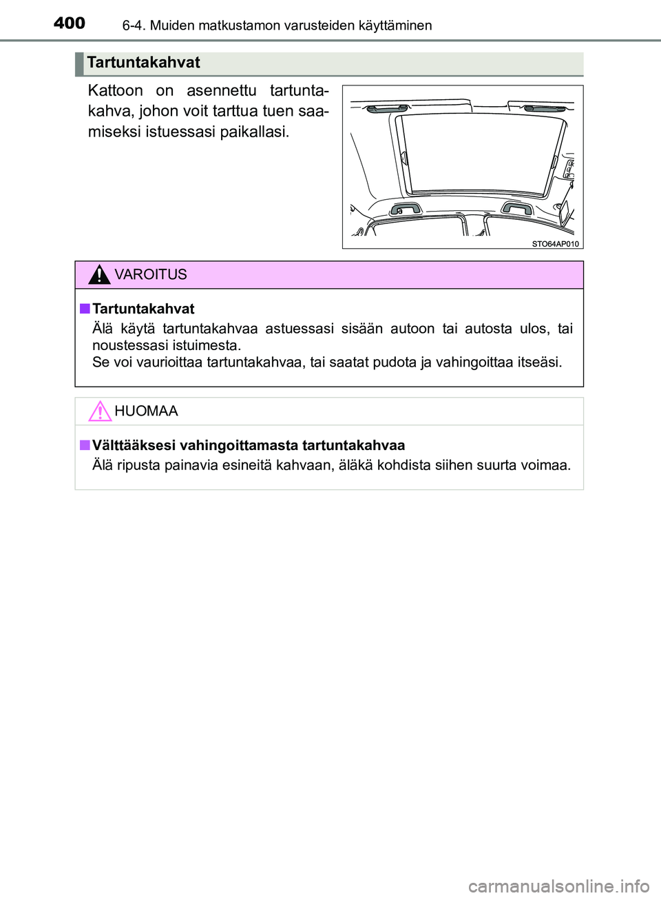 TOYOTA YARIS 2019  Omistajan Käsikirja (in Finnish) 4006-4. Muiden matkustamon varusteiden käyttäminen
YARIS_F_OM_Europe_OM52K19FI
Kattoon on asennettu tartunta-
kahva, johon voit tarttua tuen saa-
miseksi istuessasi paikallasi.
Tartuntakahvat
VAROIT