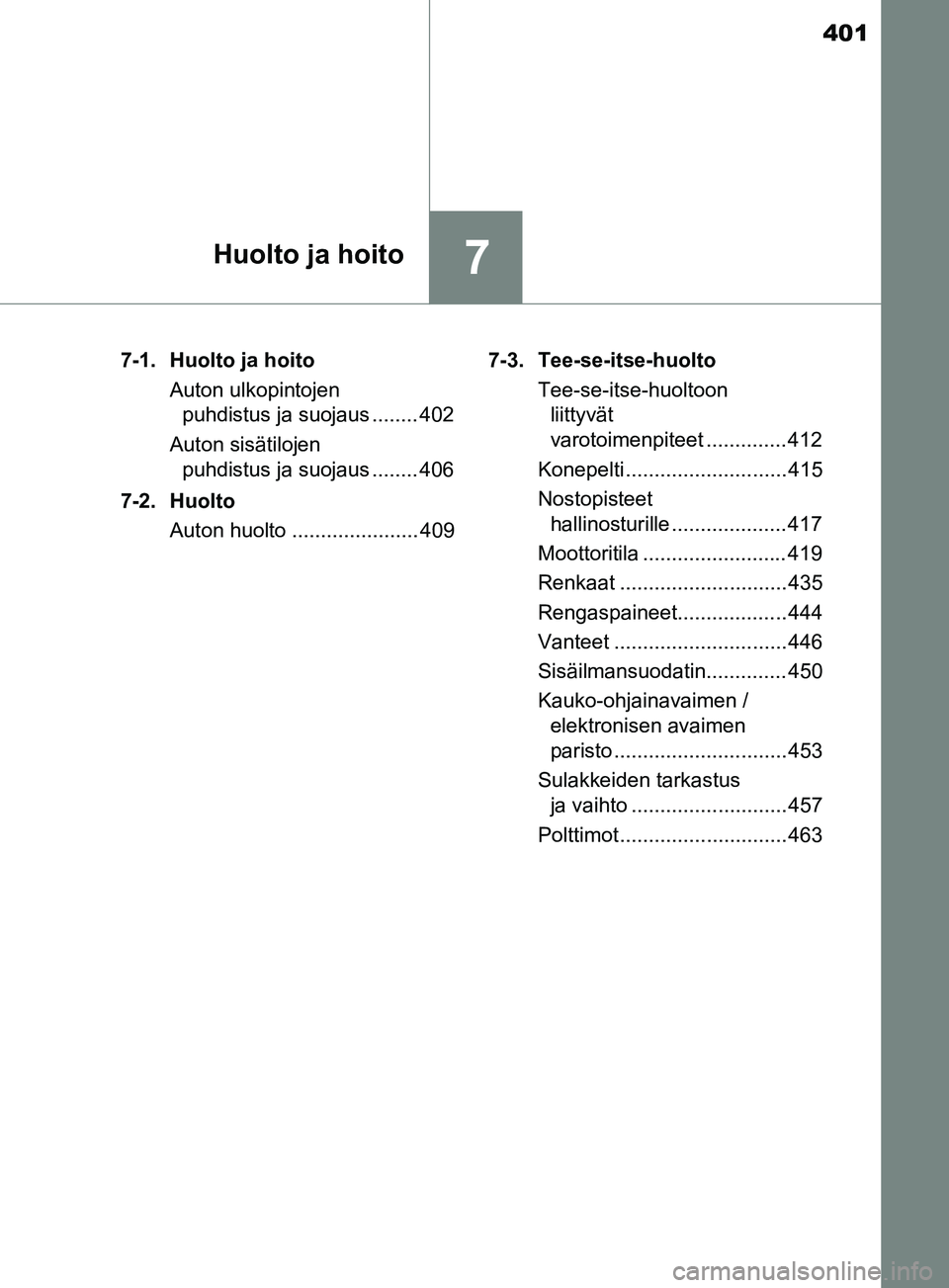 TOYOTA YARIS 2019  Omistajan Käsikirja (in Finnish) 401
7Huolto ja hoito
YARIS_F_OM_Europe_OM52K19FI7-1. Huolto ja hoito
Auton ulkopintojen puhdistus ja suojaus ........ 402
Auton sisätilojen  puhdistus ja suojaus ........ 406
7-2. Huolto Auton huolto