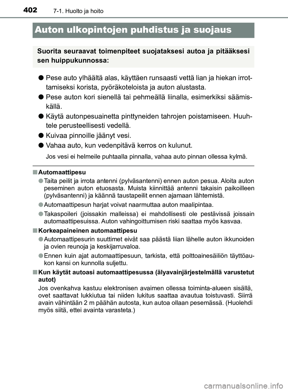 TOYOTA YARIS 2019 Omistajan Käsikirja (in Finnish) 4027-1. Huolto ja hoito
YARIS_F_OM_Europe_OM52K19FI
Auton ulkopintojen puhdistus ja suojaus
lPese auto ylhäältä alas, käyttäen runsaasti vettä lian ja hiekan irrot-
tamiseksi korista, pyöräkot TOYOTA YARIS 2019 Omistajan Käsikirja (in Finnish) 4027-1. Huolto ja hoito
YARIS_F_OM_Europe_OM52K19FI
Auton ulkopintojen puhdistus ja suojaus
lPese auto ylhäältä alas, käyttäen runsaasti vettä lian ja hiekan irrot-
tamiseksi korista, pyöräkot