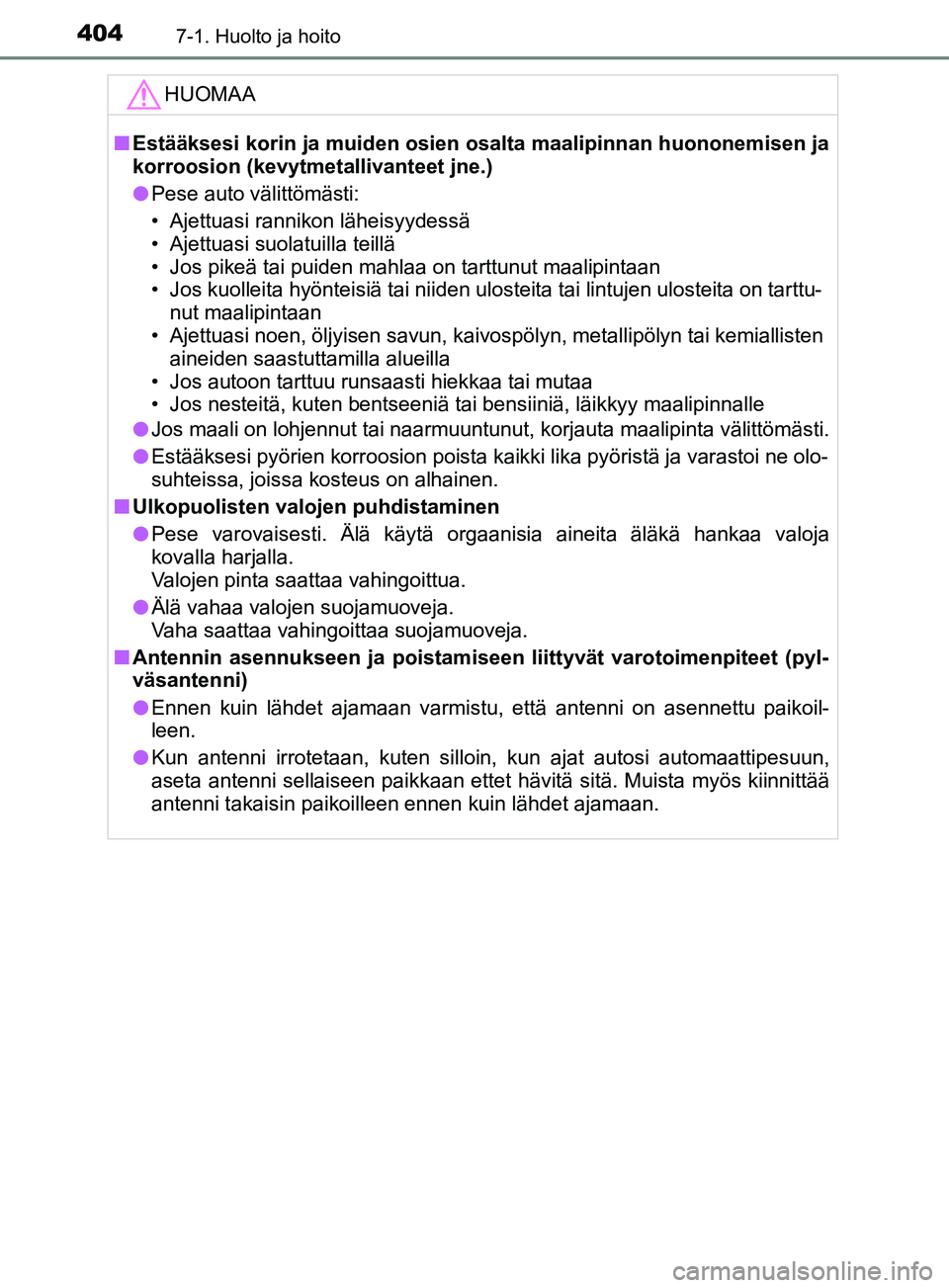 TOYOTA YARIS 2019 Omistajan Käsikirja (in Finnish) 4047-1. Huolto ja hoito
YARIS_F_OM_Europe_OM52K19FIHUOMAA
n
Estääksesi korin ja muiden osien os alta maalipinnan huononemisen ja
korroosion (kevytmeta llivanteet jne.)
l Pese auto välittömästi:
TOYOTA YARIS 2019 Omistajan Käsikirja (in Finnish) 4047-1. Huolto ja hoito
YARIS_F_OM_Europe_OM52K19FIHUOMAA
n
Estääksesi korin ja muiden osien os alta maalipinnan huononemisen ja
korroosion (kevytmeta llivanteet jne.)
l Pese auto välittömästi: