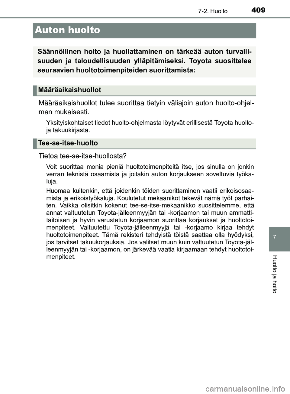 TOYOTA YARIS 2019 Omistajan Käsikirja (in Finnish) 4097-2. Huolto
7
Huolto ja hoito
YARIS_F_OM_Europe_OM52K19FI
Auton huolto
Määräaikaishuollot tulee suorittaa tietyin väliajoin auton huolto-ohjel-
man mukaisesti.
Yksityiskohtaiset tiedot huolto-o TOYOTA YARIS 2019 Omistajan Käsikirja (in Finnish) 4097-2. Huolto
7
Huolto ja hoito
YARIS_F_OM_Europe_OM52K19FI
Auton huolto
Määräaikaishuollot tulee suorittaa tietyin väliajoin auton huolto-ohjel-
man mukaisesti.
Yksityiskohtaiset tiedot huolto-o