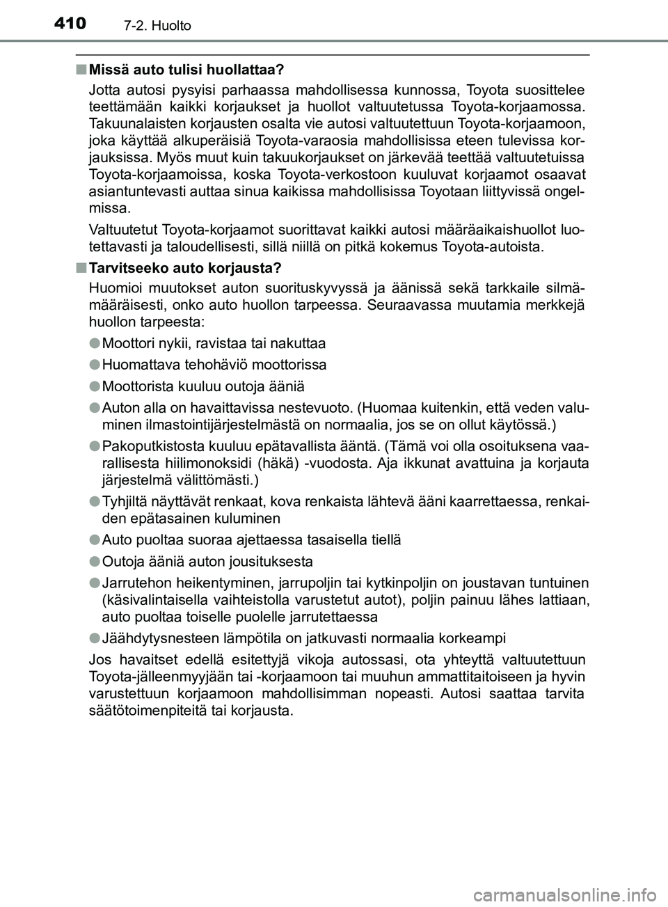 TOYOTA YARIS 2019 Omistajan Käsikirja (in Finnish) 4107-2. Huolto
YARIS_F_OM_Europe_OM52K19FI
nMissä auto tulisi huollattaa?
Jotta autosi pysyisi parhaassa mahdollisessa kunnossa, Toyota suosittelee
teettämään kaikki korjaukset ja huollot valtuute TOYOTA YARIS 2019 Omistajan Käsikirja (in Finnish) 4107-2. Huolto
YARIS_F_OM_Europe_OM52K19FI
nMissä auto tulisi huollattaa?
Jotta autosi pysyisi parhaassa mahdollisessa kunnossa, Toyota suosittelee
teettämään kaikki korjaukset ja huollot valtuute