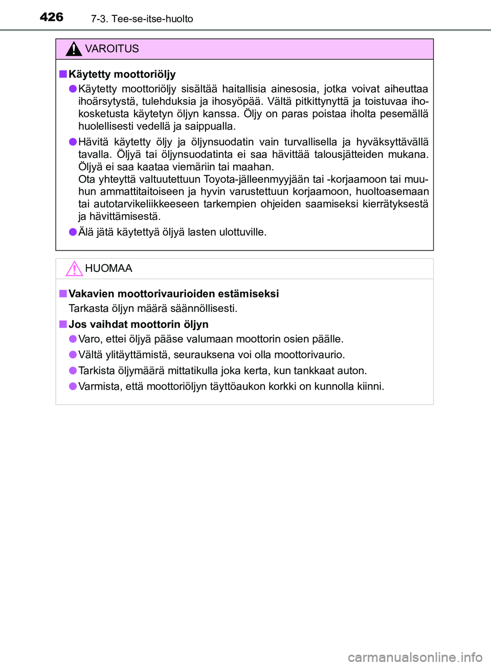 TOYOTA YARIS 2019 Omistajan Käsikirja (in Finnish) 4267-3. Tee-se-itse-huolto
YARIS_F_OM_Europe_OM52K19FI
VAROITUS
n Käytetty moottoriöljy
l Käytetty moottoriöljy sisältää haitallisia ainesosia, jotka voivat aiheuttaa
ihoärsytystä, tulehduksi TOYOTA YARIS 2019 Omistajan Käsikirja (in Finnish) 4267-3. Tee-se-itse-huolto
YARIS_F_OM_Europe_OM52K19FI
VAROITUS
n Käytetty moottoriöljy
l Käytetty moottoriöljy sisältää haitallisia ainesosia, jotka voivat aiheuttaa
ihoärsytystä, tulehduksi