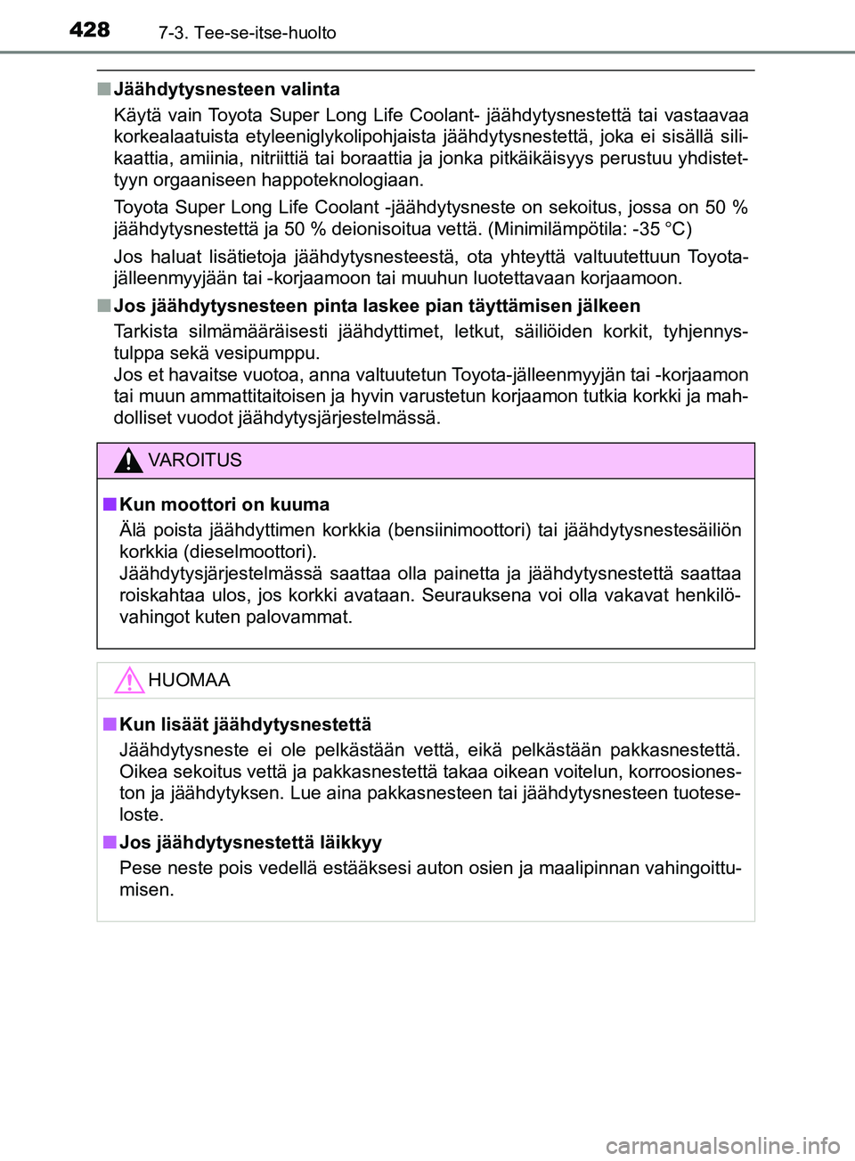 TOYOTA YARIS 2019 Omistajan Käsikirja (in Finnish) 4287-3. Tee-se-itse-huolto
YARIS_F_OM_Europe_OM52K19FI
nJäähdytysnesteen valinta
Käytä vain Toyota Super Long Life Coolant- jäähdytysnestettä tai vastaavaa
korkealaatuista etyleeniglykolipohjai TOYOTA YARIS 2019 Omistajan Käsikirja (in Finnish) 4287-3. Tee-se-itse-huolto
YARIS_F_OM_Europe_OM52K19FI
nJäähdytysnesteen valinta
Käytä vain Toyota Super Long Life Coolant- jäähdytysnestettä tai vastaavaa
korkealaatuista etyleeniglykolipohjai