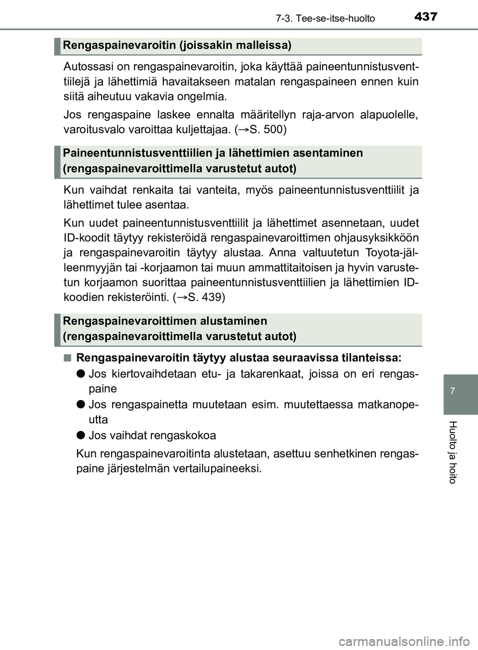 TOYOTA YARIS 2019 Omistajan Käsikirja (in Finnish) 4377-3. Tee-se-itse-huolto
7
Huolto ja hoito
YARIS_F_OM_Europe_OM52K19FI
Autossasi on rengaspainevaroitin, joka käyttää paineentunnistusvent-
tiilejä ja lähettimiä havaitakseen matalan rengaspai TOYOTA YARIS 2019 Omistajan Käsikirja (in Finnish) 4377-3. Tee-se-itse-huolto
7
Huolto ja hoito
YARIS_F_OM_Europe_OM52K19FI
Autossasi on rengaspainevaroitin, joka käyttää paineentunnistusvent-
tiilejä ja lähettimiä havaitakseen matalan rengaspai