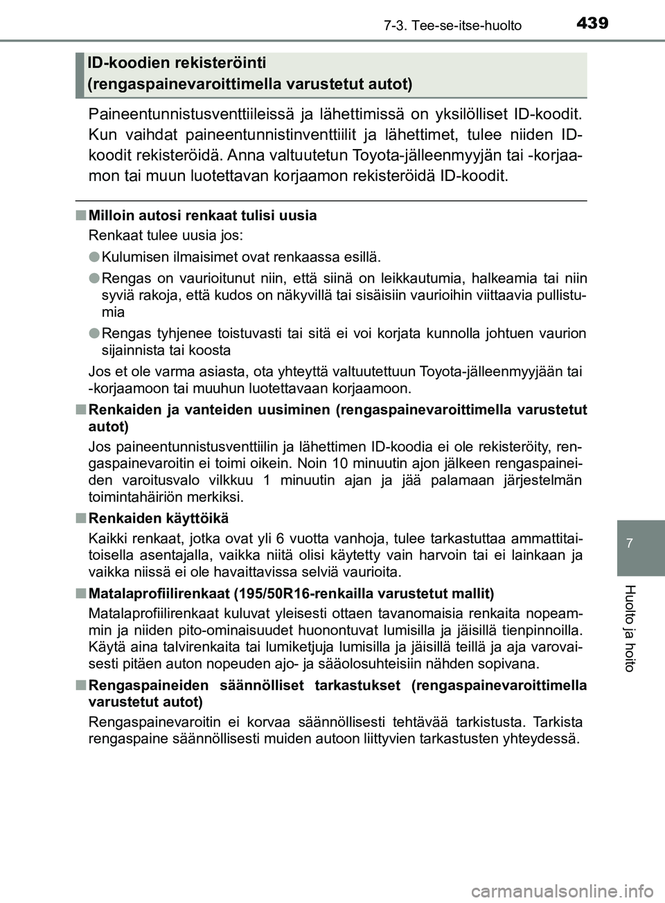 TOYOTA YARIS 2019 Omistajan Käsikirja (in Finnish) 4397-3. Tee-se-itse-huolto
7
Huolto ja hoito
YARIS_F_OM_Europe_OM52K19FI
Paineentunnistusventtiileissä ja lähettimissä on yksilölliset ID-koodit.
Kun vaihdat paineentunnistinventtiilit ja lähett TOYOTA YARIS 2019 Omistajan Käsikirja (in Finnish) 4397-3. Tee-se-itse-huolto
7
Huolto ja hoito
YARIS_F_OM_Europe_OM52K19FI
Paineentunnistusventtiileissä ja lähettimissä on yksilölliset ID-koodit.
Kun vaihdat paineentunnistinventtiilit ja lähett