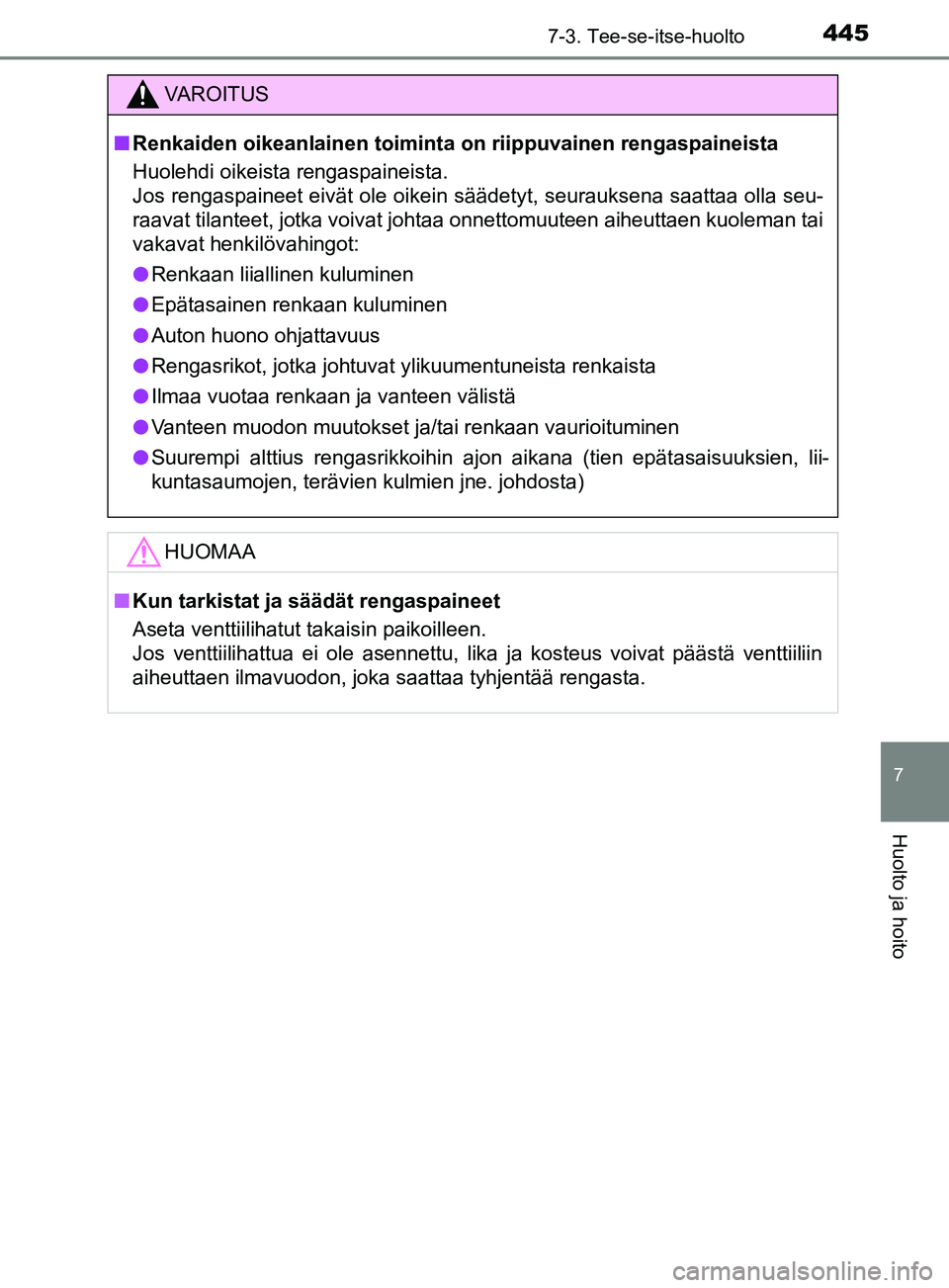 TOYOTA YARIS 2019 Omistajan Käsikirja (in Finnish) 4457-3. Tee-se-itse-huolto
7
Huolto ja hoito
YARIS_F_OM_Europe_OM52K19FI
VAROITUS
n Renkaiden oikeanlainen toiminta on riippuvainen rengaspaineista
Huolehdi oikeista rengaspaineista.
Jos rengaspainee TOYOTA YARIS 2019 Omistajan Käsikirja (in Finnish) 4457-3. Tee-se-itse-huolto
7
Huolto ja hoito
YARIS_F_OM_Europe_OM52K19FI
VAROITUS
n Renkaiden oikeanlainen toiminta on riippuvainen rengaspaineista
Huolehdi oikeista rengaspaineista.
Jos rengaspainee