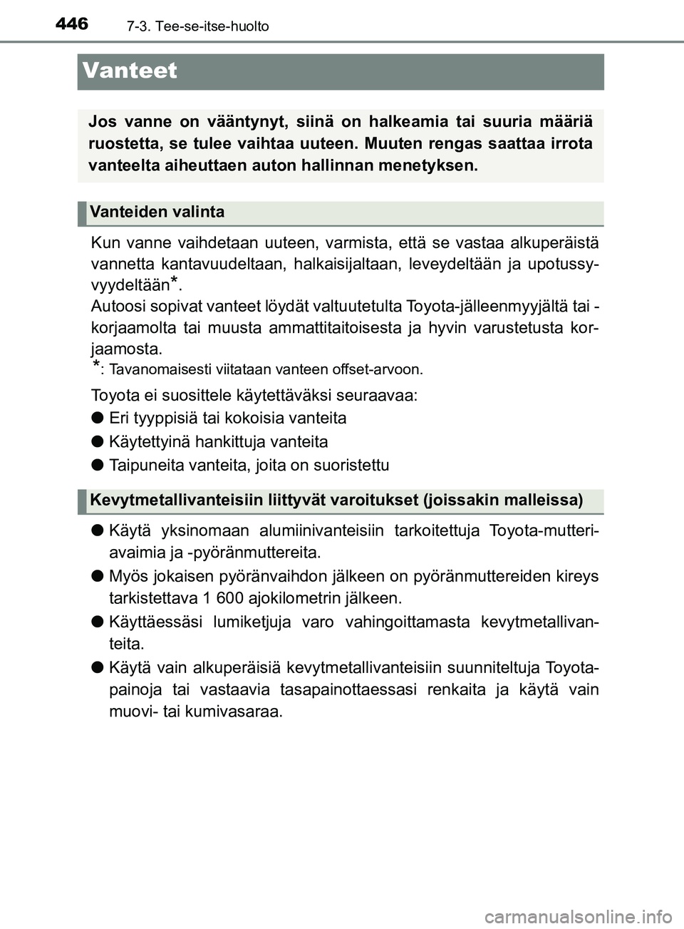 TOYOTA YARIS 2019 Omistajan Käsikirja (in Finnish) 4467-3. Tee-se-itse-huolto
YARIS_F_OM_Europe_OM52K19FI
Vanteet
Kun vanne vaihdetaan uuteen, varmista, että se vastaa alkuperäistä
vannetta kantavuudeltaan, halkaisijaltaan, leveydeltään ja upotus TOYOTA YARIS 2019 Omistajan Käsikirja (in Finnish) 4467-3. Tee-se-itse-huolto
YARIS_F_OM_Europe_OM52K19FI
Vanteet
Kun vanne vaihdetaan uuteen, varmista, että se vastaa alkuperäistä
vannetta kantavuudeltaan, halkaisijaltaan, leveydeltään ja upotus