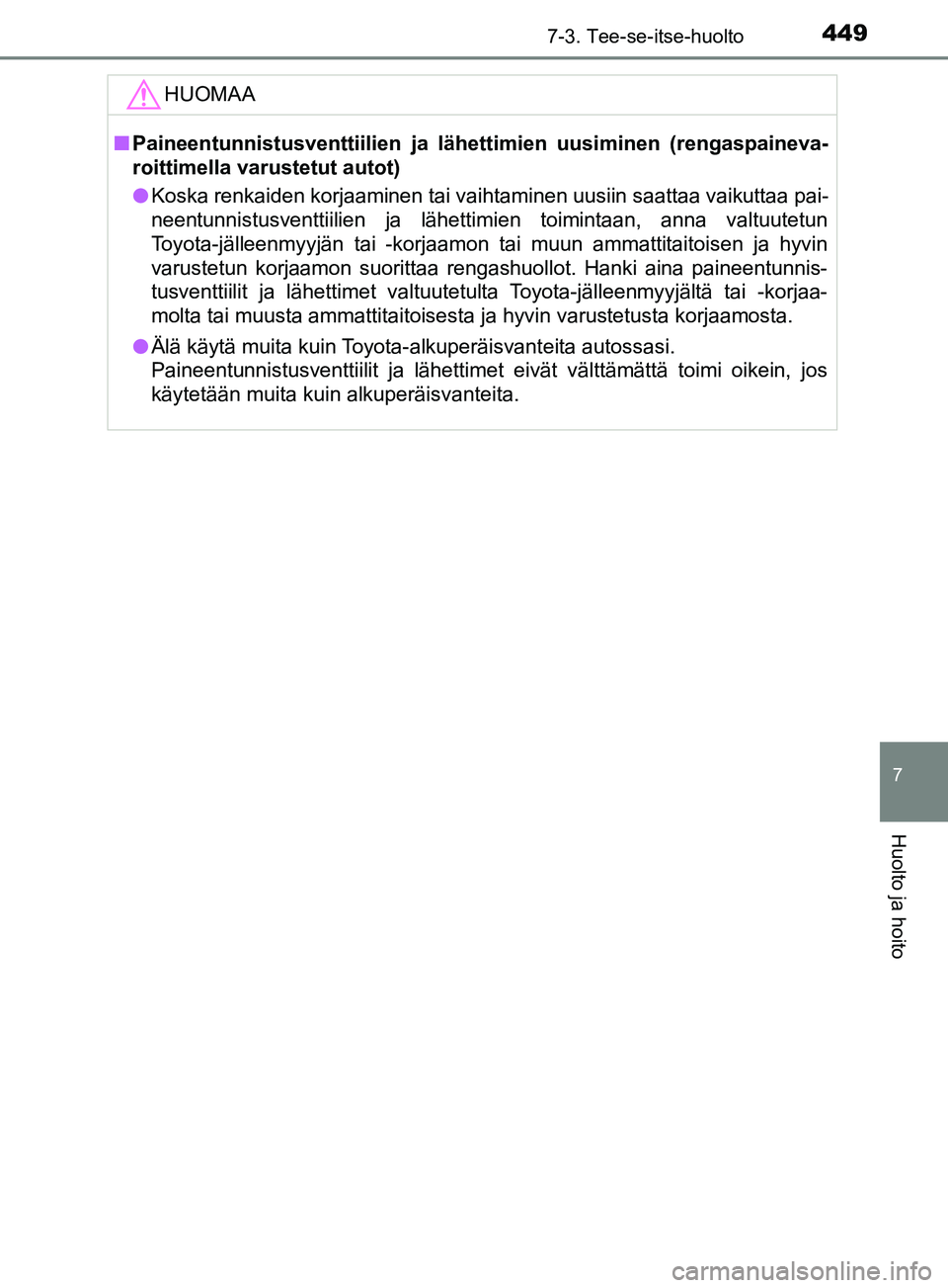 TOYOTA YARIS 2019  Omistajan Käsikirja (in Finnish) 4497-3. Tee-se-itse-huolto
7
Huolto ja hoito
YARIS_F_OM_Europe_OM52K19FIHUOMAA
n
Paineentunnistusventtiilien ja lähettimien uusiminen (rengaspaineva-
roittimella varustetut autot)
l Koska renkaiden k