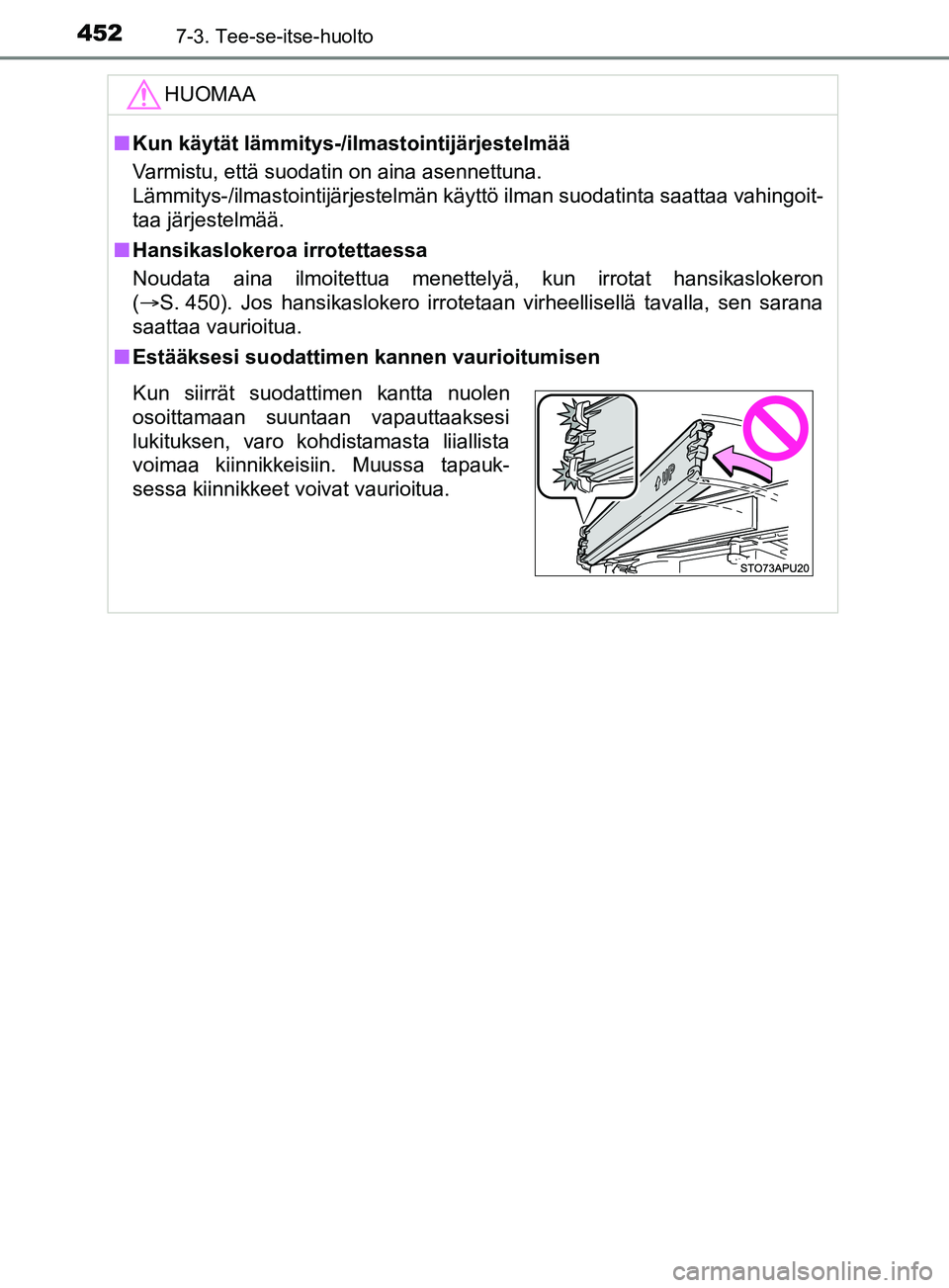 TOYOTA YARIS 2019  Omistajan Käsikirja (in Finnish) 4527-3. Tee-se-itse-huolto
YARIS_F_OM_Europe_OM52K19FIHUOMAA
n
Kun käytät lämmitys-/ilmastointijärjestelmää
Varmistu, että suodatin on aina asennettuna.
Lämmitys-/ilmastointijärjestelmän kä