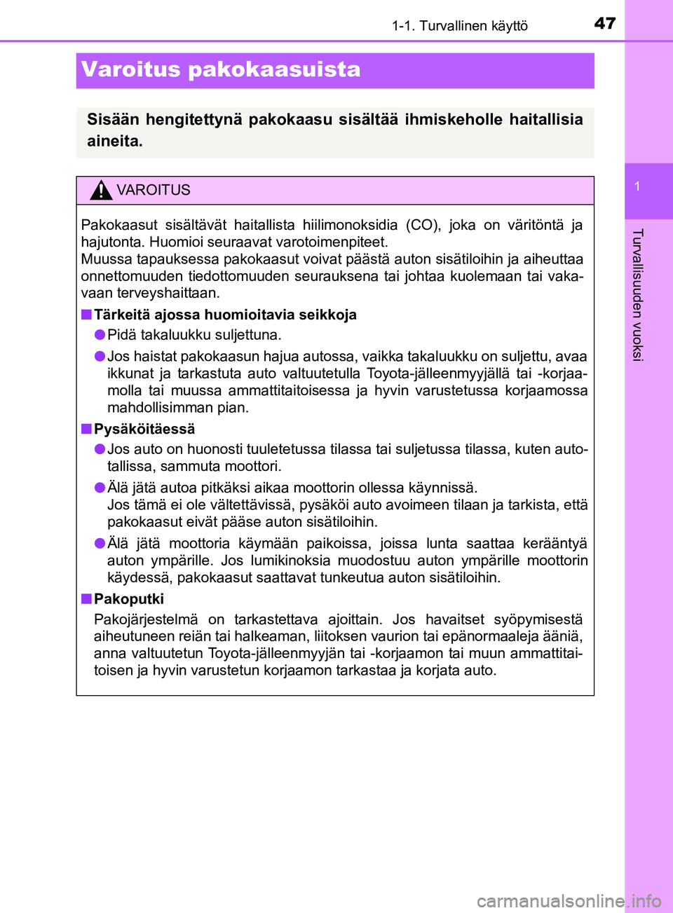 TOYOTA YARIS 2019 Omistajan Käsikirja (in Finnish) 471-1. Turvallinen käyttö
1
Turvallisuuden vuoksi
YARIS_F_OM_Europe_OM52K19FI
Varoitus pakokaasuista
Sisään hengitettynä pakokaasu sisältää ihmiskeholle haitallisia
aineita.
VAROITUS
Pakokaasu TOYOTA YARIS 2019 Omistajan Käsikirja (in Finnish) 471-1. Turvallinen käyttö
1
Turvallisuuden vuoksi
YARIS_F_OM_Europe_OM52K19FI
Varoitus pakokaasuista
Sisään hengitettynä pakokaasu sisältää ihmiskeholle haitallisia
aineita.
VAROITUS
Pakokaasu