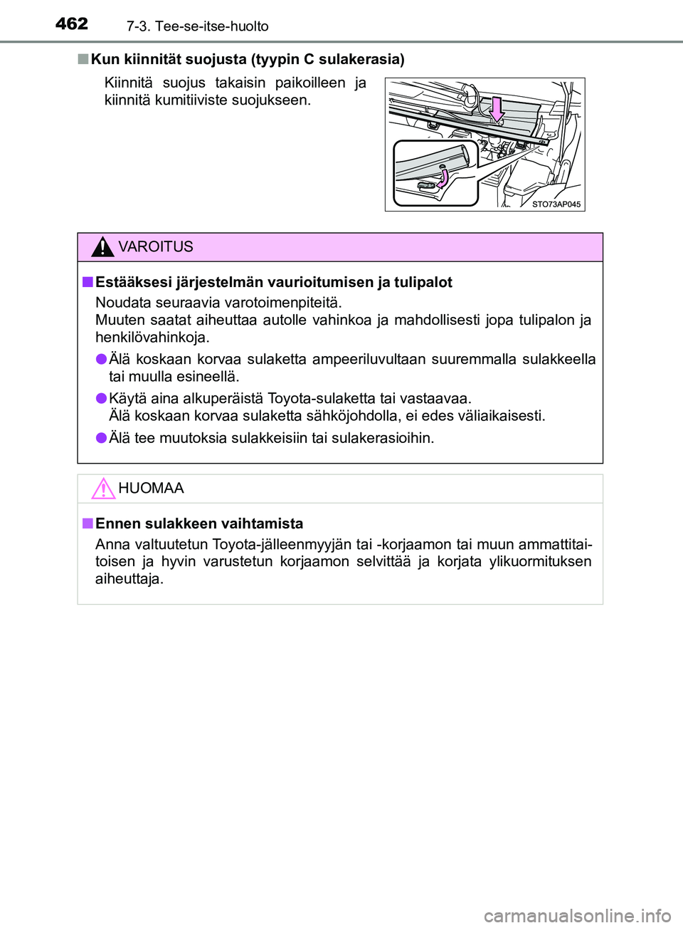 TOYOTA YARIS 2019  Omistajan Käsikirja (in Finnish) 4627-3. Tee-se-itse-huolto
YARIS_F_OM_Europe_OM52K19FIn
Kun kiinnität suojusta (tyypin C sulakerasia)
Kiinnitä suojus takaisin paikoilleen ja
kiinnitä kumitiiviste suojukseen.
VAROITUS
n Estääkse