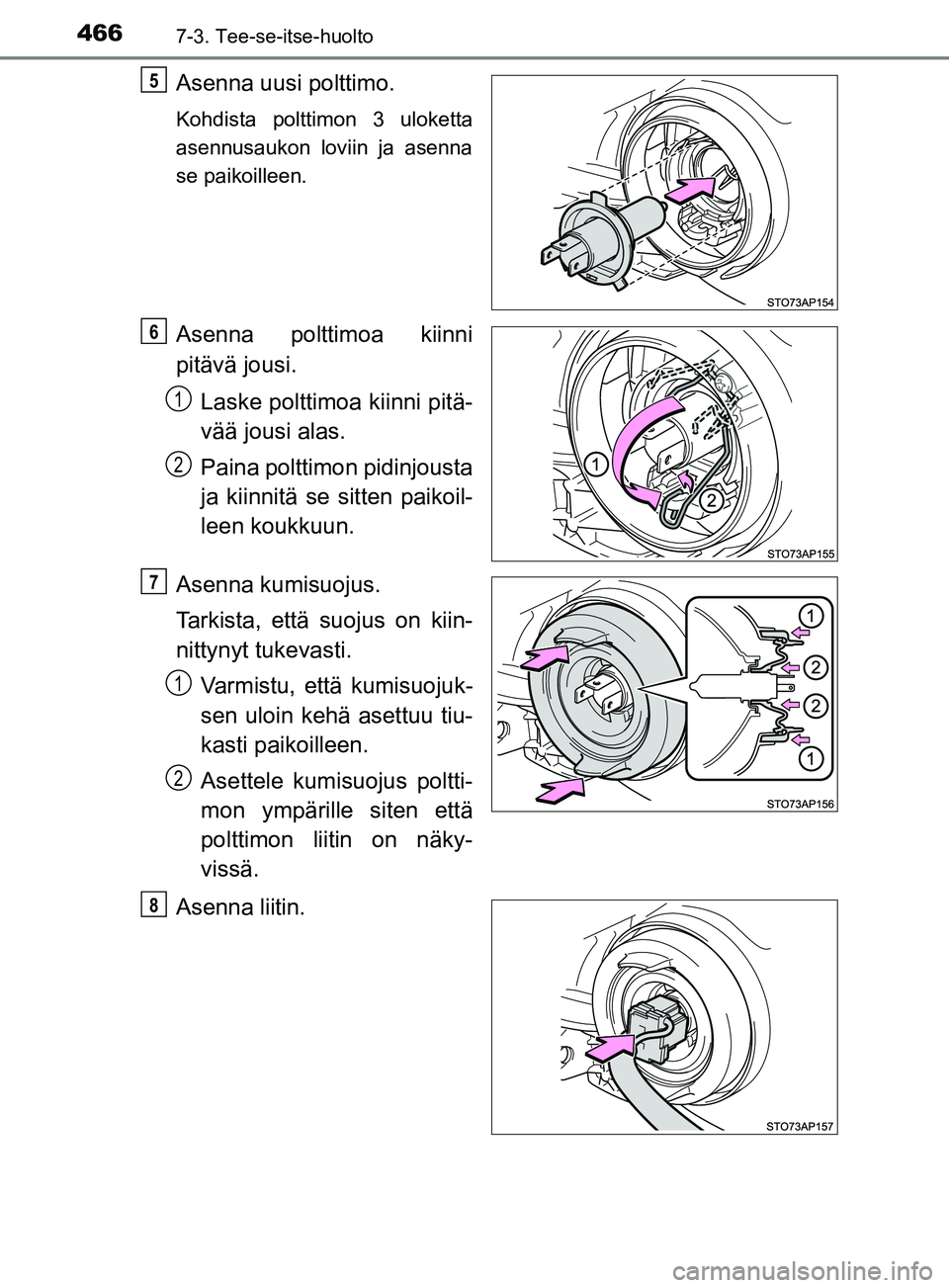 TOYOTA YARIS 2019  Omistajan Käsikirja (in Finnish) 4667-3. Tee-se-itse-huolto
YARIS_F_OM_Europe_OM52K19FI
Asenna uusi polttimo.
Kohdista polttimon 3 uloketta
asennusaukon loviin ja asenna
se paikoilleen.
Asenna polttimoa kiinni
pitävä jousi.Laske po