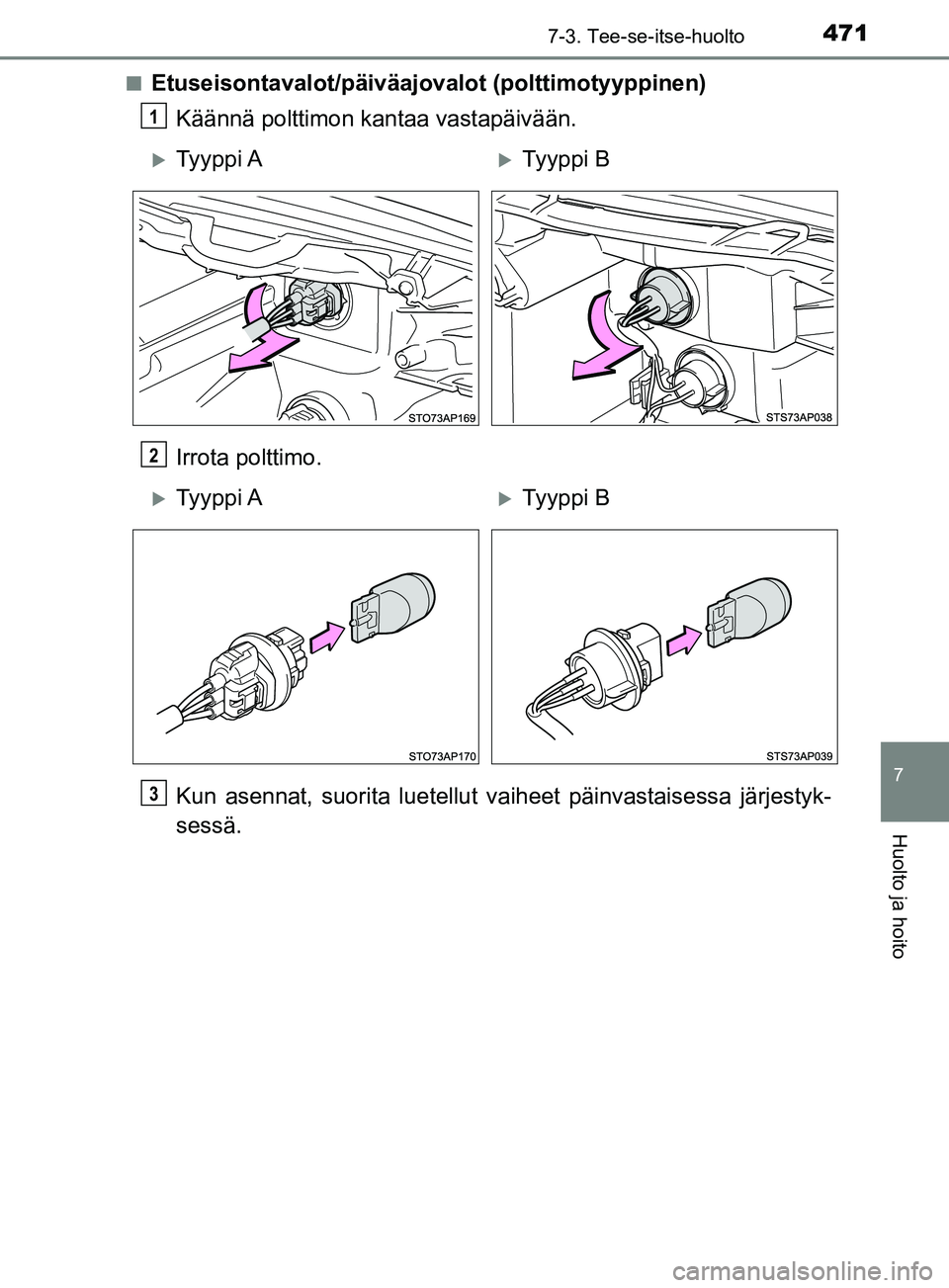 TOYOTA YARIS 2019  Omistajan Käsikirja (in Finnish) 4717-3. Tee-se-itse-huolto
7
Huolto ja hoito
YARIS_F_OM_Europe_OM52K19FIn
Etuseisontavalot/päiväajovalot (polttimotyyppinen)
Käännä polttimon kantaa vastapäivään.
Irrota polttimo.
Kun asennat,