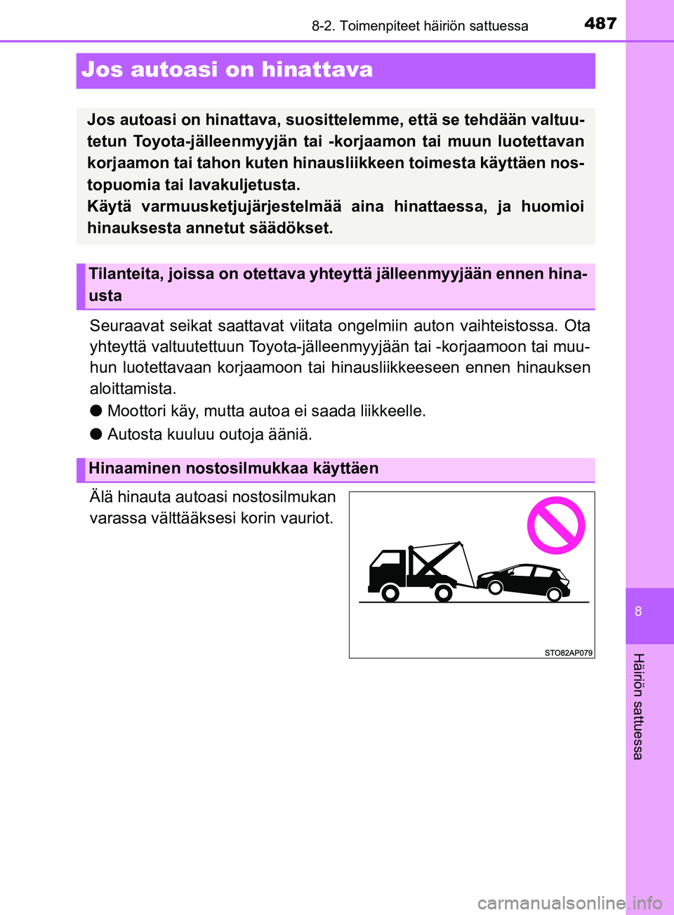 TOYOTA YARIS 2019  Omistajan Käsikirja (in Finnish) 4878-2. Toimenpiteet häiriön sattuessa
8
Häiriön sattuessa
YARIS_F_OM_Europe_OM52K19FI
Jos autoasi on hinattava
Seuraavat seikat saattavat viitata ongelmiin auton vaihteistossa. Ota
yhteyttä valt