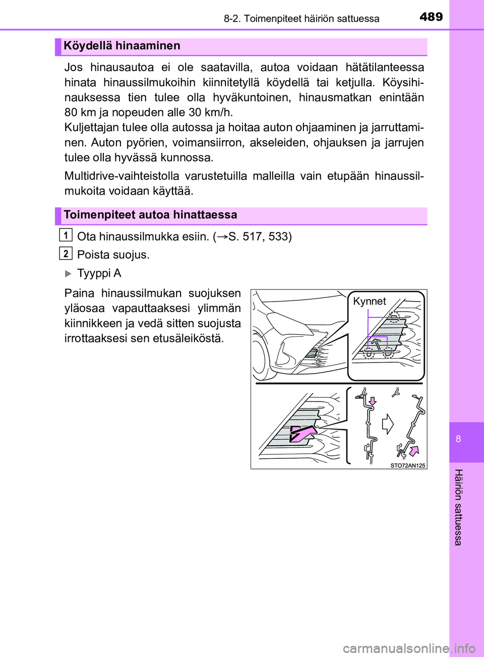 TOYOTA YARIS 2019  Omistajan Käsikirja (in Finnish) 4898-2. Toimenpiteet häiriön sattuessa
8
Häiriön sattuessa
YARIS_F_OM_Europe_OM52K19FI
Jos hinausautoa ei ole saatavilla, autoa voidaan hätätilanteessa
hinata hinaussilmukoihin kiinnitety llä k