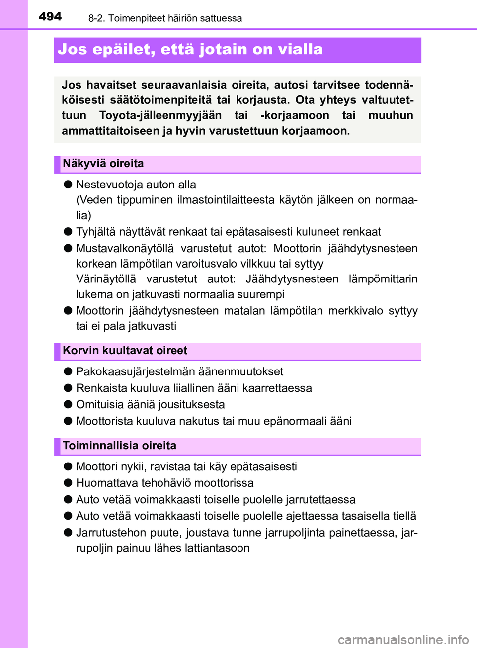 TOYOTA YARIS 2019 Omistajan Käsikirja (in Finnish) 4948-2. Toimenpiteet häiriön sattuessa
YARIS_F_OM_Europe_OM52K19FI
Jos epäilet, että jotain on vialla
lNestevuotoja auton alla
(Veden tippuminen ilmastointilait teesta käytön jälkeen on normaa- TOYOTA YARIS 2019 Omistajan Käsikirja (in Finnish) 4948-2. Toimenpiteet häiriön sattuessa
YARIS_F_OM_Europe_OM52K19FI
Jos epäilet, että jotain on vialla
lNestevuotoja auton alla
(Veden tippuminen ilmastointilait teesta käytön jälkeen on normaa-