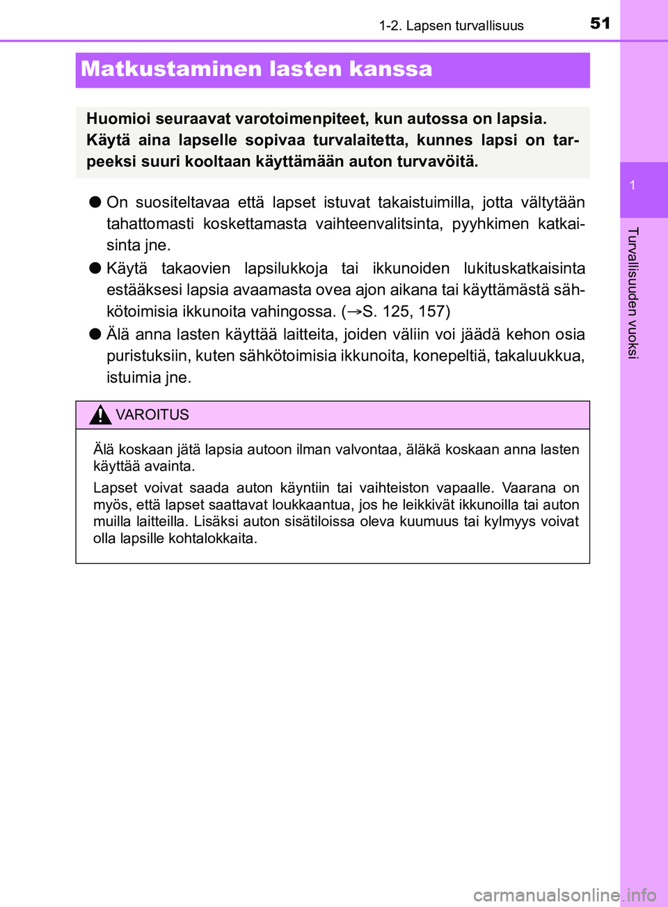 TOYOTA YARIS 2019 Omistajan Käsikirja (in Finnish) 511-2. Lapsen turvallisuus
1
Turvallisuuden vuoksi
YARIS_F_OM_Europe_OM52K19FI
Matkustaminen lasten kanssa
lOn suositeltavaa että lapset istuvat takaistuimilla, jotta vältytään
tahattomasti kosket TOYOTA YARIS 2019 Omistajan Käsikirja (in Finnish) 511-2. Lapsen turvallisuus
1
Turvallisuuden vuoksi
YARIS_F_OM_Europe_OM52K19FI
Matkustaminen lasten kanssa
lOn suositeltavaa että lapset istuvat takaistuimilla, jotta vältytään
tahattomasti kosket