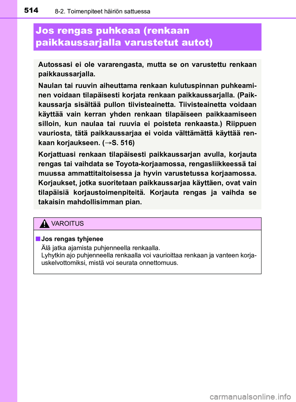 TOYOTA YARIS 2019 Omistajan Käsikirja (in Finnish) 5148-2. Toimenpiteet häiriön sattuessa
YARIS_F_OM_Europe_OM52K19FI
Jos rengas puhkeaa (renkaan
paikkaussarjalla varustetut autot)
Autossasi ei ole vararengasta, mutta se on varustettu renkaan
paikk TOYOTA YARIS 2019 Omistajan Käsikirja (in Finnish) 5148-2. Toimenpiteet häiriön sattuessa
YARIS_F_OM_Europe_OM52K19FI
Jos rengas puhkeaa (renkaan
paikkaussarjalla varustetut autot)
Autossasi ei ole vararengasta, mutta se on varustettu renkaan
paikk