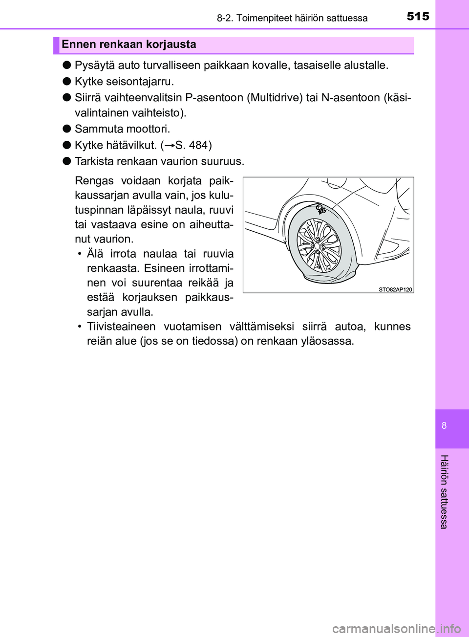 TOYOTA YARIS 2019  Omistajan Käsikirja (in Finnish) 5158-2. Toimenpiteet häiriön sattuessa
8
Häiriön sattuessa
YARIS_F_OM_Europe_OM52K19FI
lPysäytä auto turvalliseen paikkaa n kovalle, tasaiselle alustalle.
l Kytke seisontajarru.
l Siirrä vaihte