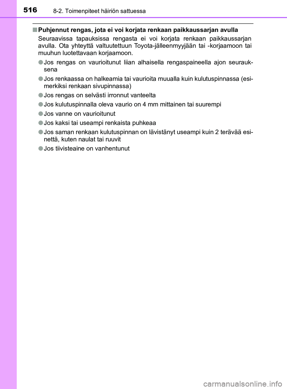 TOYOTA YARIS 2019  Omistajan Käsikirja (in Finnish) 5168-2. Toimenpiteet häiriön sattuessa
YARIS_F_OM_Europe_OM52K19FI
nPuhjennut rengas, jota ei voi ko rjata renkaan paikkaussarjan avulla
Seuraavissa tapauksissa rengasta ei voi korjata renkaan paikk