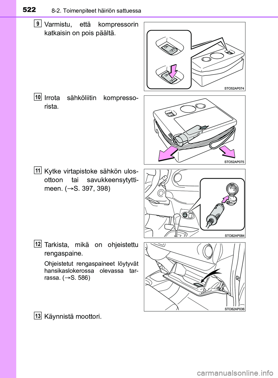 TOYOTA YARIS 2019  Omistajan Käsikirja (in Finnish) 5228-2. Toimenpiteet häiriön sattuessa
YARIS_F_OM_Europe_OM52K19FI
Varmistu, että kompressorin
katkaisin on pois päältä.
Irrota sähköliitin kompresso-
rista.
Kytke virtapistoke sähkön ulos-
