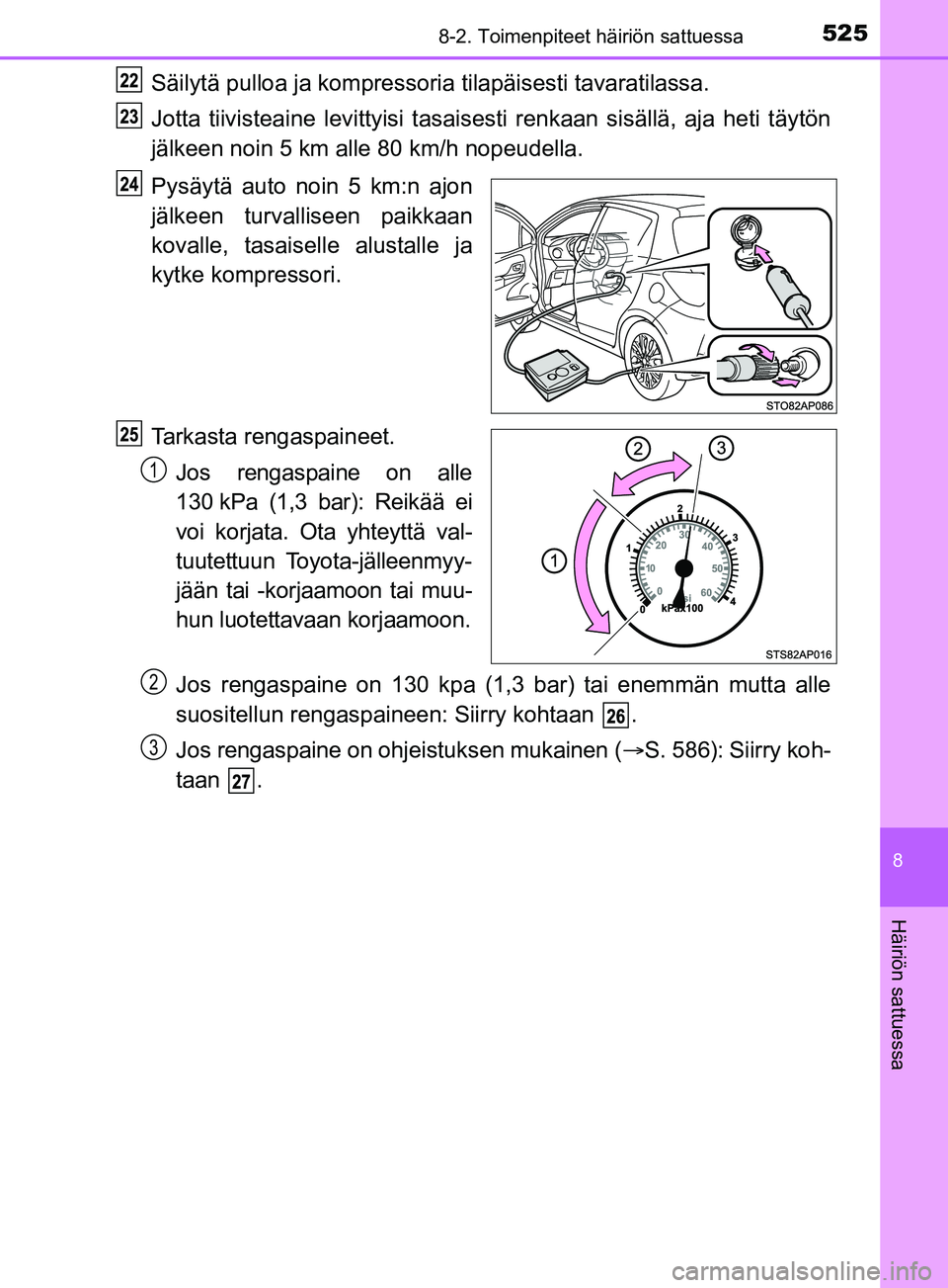 TOYOTA YARIS 2019  Omistajan Käsikirja (in Finnish) 5258-2. Toimenpiteet häiriön sattuessa
8
Häiriön sattuessa
YARIS_F_OM_Europe_OM52K19FI
Säilytä pulloa ja kompressoria tilapäisesti tavaratilassa.
Jotta tiivisteaine levittyisi tasais esti renka