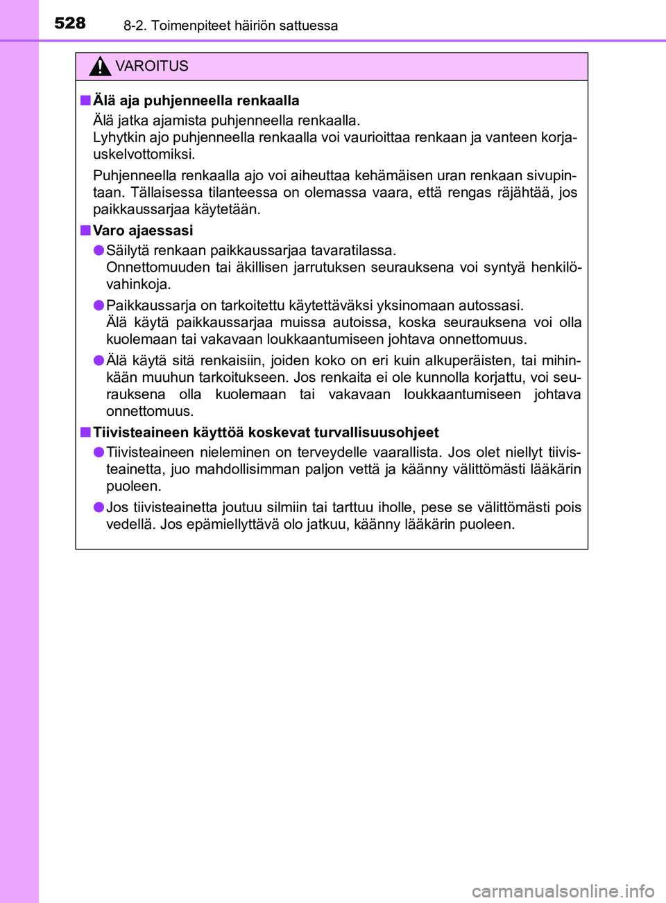 TOYOTA YARIS 2019 Omistajan Käsikirja (in Finnish) 5288-2. Toimenpiteet häiriön sattuessa
YARIS_F_OM_Europe_OM52K19FI
VAROITUS
n Älä aja puhjenneella renkaalla
Älä jatka ajamista puhjenneella renkaalla.
Lyhytkin ajo puhjenneella renkaalla voi va TOYOTA YARIS 2019 Omistajan Käsikirja (in Finnish) 5288-2. Toimenpiteet häiriön sattuessa
YARIS_F_OM_Europe_OM52K19FI
VAROITUS
n Älä aja puhjenneella renkaalla
Älä jatka ajamista puhjenneella renkaalla.
Lyhytkin ajo puhjenneella renkaalla voi va