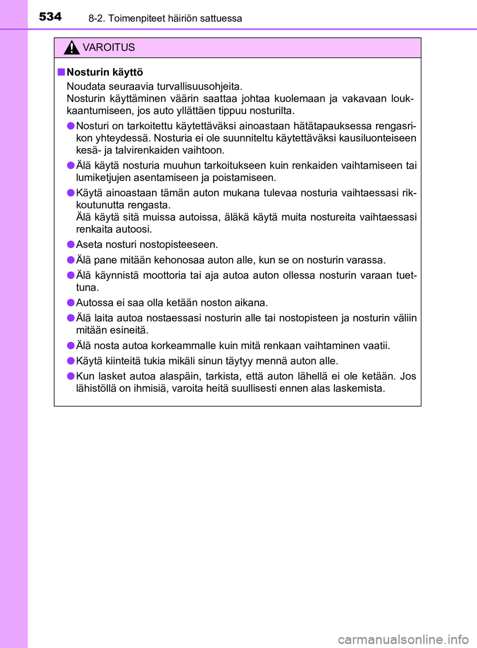 TOYOTA YARIS 2019 Omistajan Käsikirja (in Finnish) 5348-2. Toimenpiteet häiriön sattuessa
YARIS_F_OM_Europe_OM52K19FI
VAROITUS
n Nosturin käyttö
Noudata seuraavia turvallisuusohjeita.
Nosturin käyttäminen väärin saattaa johtaa kuolemaan ja va TOYOTA YARIS 2019 Omistajan Käsikirja (in Finnish) 5348-2. Toimenpiteet häiriön sattuessa
YARIS_F_OM_Europe_OM52K19FI
VAROITUS
n Nosturin käyttö
Noudata seuraavia turvallisuusohjeita.
Nosturin käyttäminen väärin saattaa johtaa kuolemaan ja va