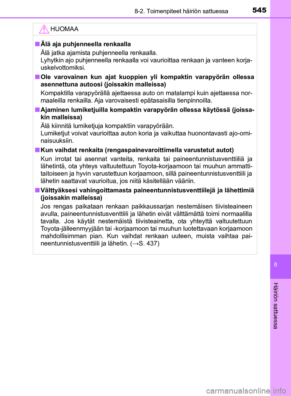 TOYOTA YARIS 2019  Omistajan Käsikirja (in Finnish) 5458-2. Toimenpiteet häiriön sattuessa
8
Häiriön sattuessa
YARIS_F_OM_Europe_OM52K19FIHUOMAA
n
Älä aja puhjenneella renkaalla
Älä jatka ajamista puhjenneella renkaalla.
Lyhytkin ajo puhjenneel