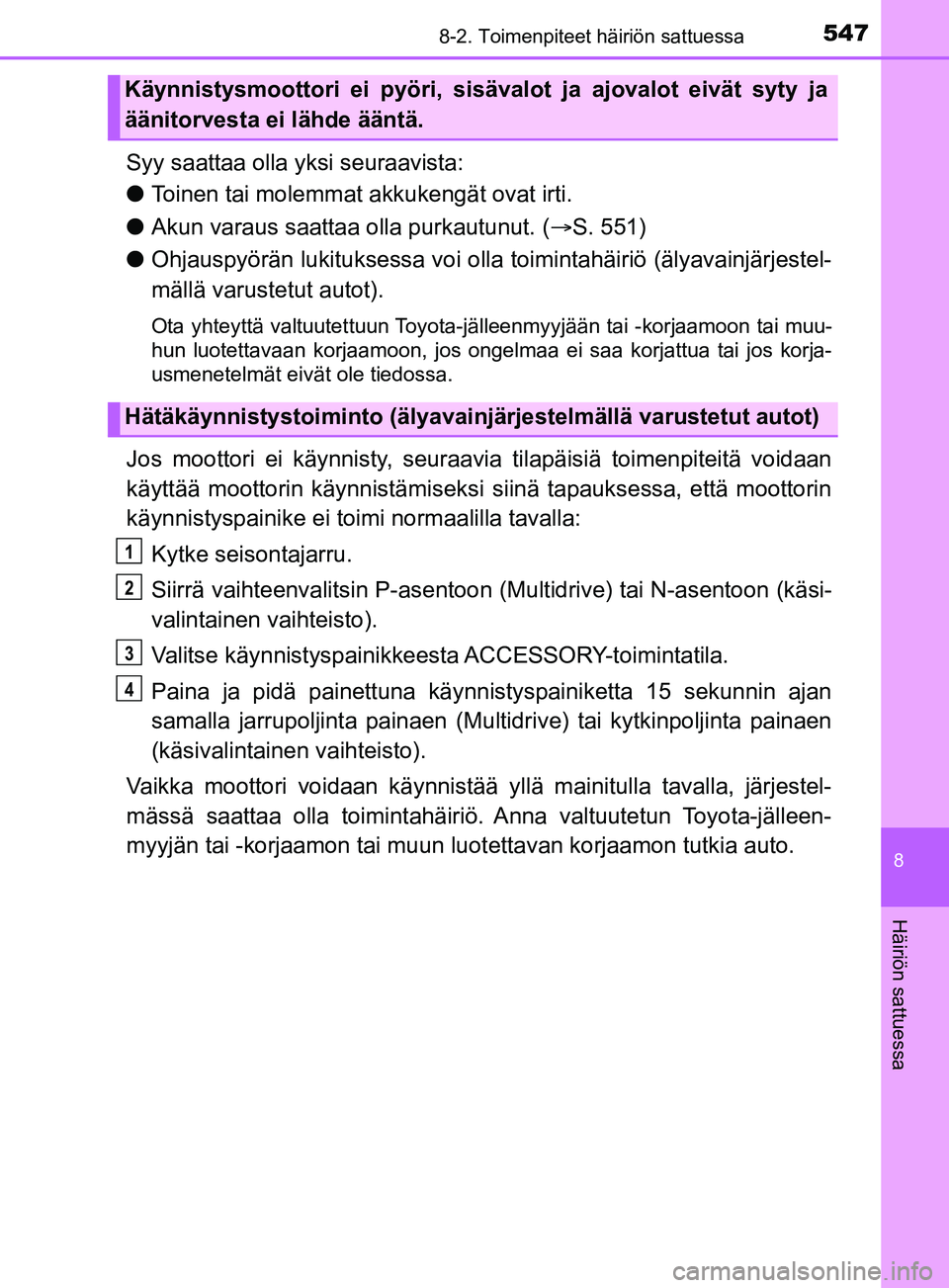 TOYOTA YARIS 2019  Omistajan Käsikirja (in Finnish) 5478-2. Toimenpiteet häiriön sattuessa
8
Häiriön sattuessa
YARIS_F_OM_Europe_OM52K19FI
Syy saattaa olla yksi seuraavista:
lToinen tai molemmat akkukengät ovat irti.
l Akun varaus saattaa olla pur