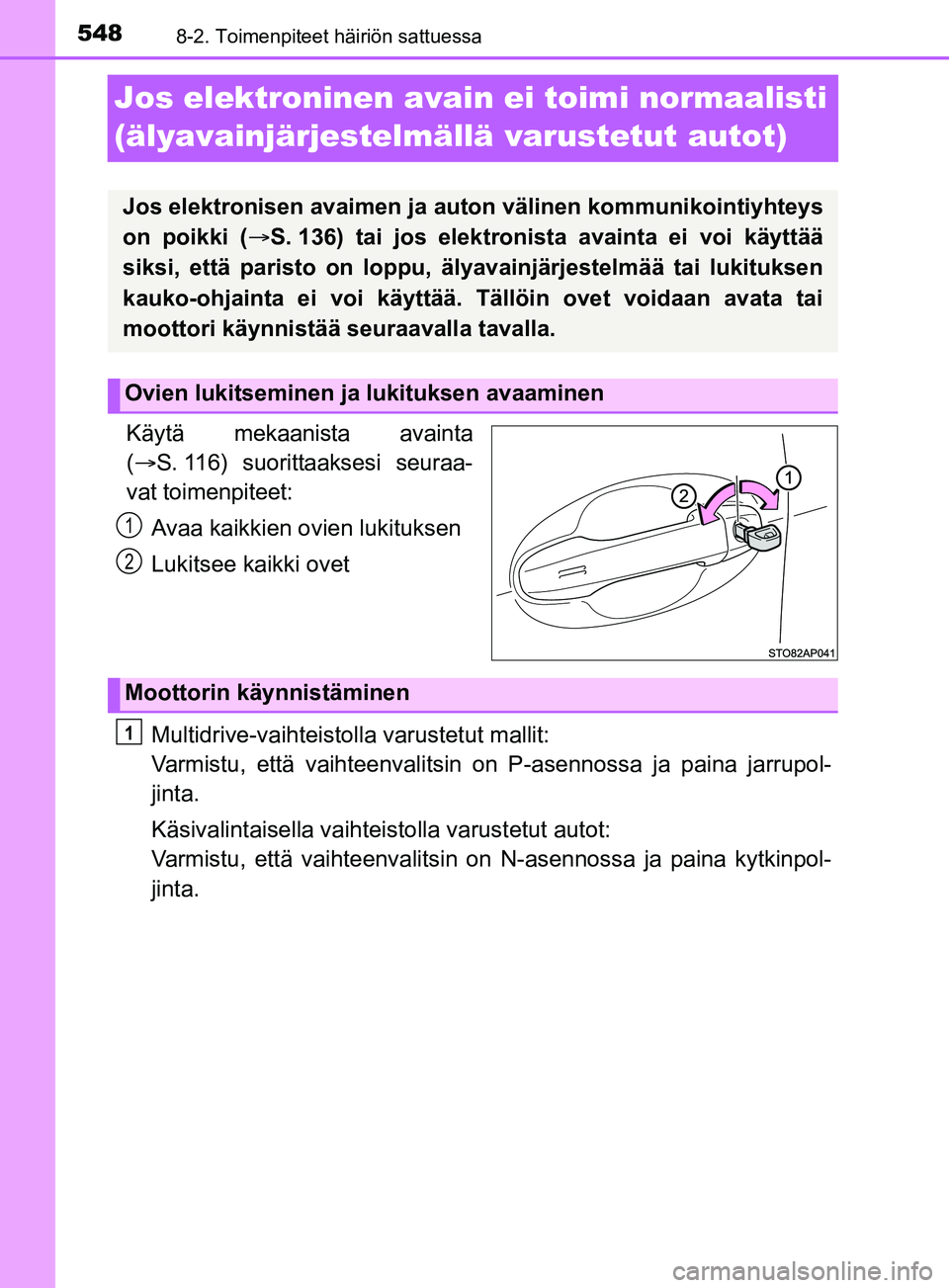 TOYOTA YARIS 2019  Omistajan Käsikirja (in Finnish) 5488-2. Toimenpiteet häiriön sattuessa
YARIS_F_OM_Europe_OM52K19FI
Jos elektroninen avain ei toimi normaalisti 
(älyavainjärjestelmällä varustetut autot)
Käytä mekaanista avainta
( S. 116) 