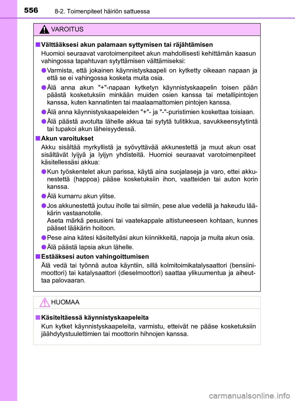 TOYOTA YARIS 2019 Omistajan Käsikirja (in Finnish) 5568-2. Toimenpiteet häiriön sattuessa
YARIS_F_OM_Europe_OM52K19FI
VAROITUS
n Välttääksesi akun palamaan syttymisen tai räjähtämisen
Huomioi seuraavat varotoimenpiteet akun mahdollisesti kehi TOYOTA YARIS 2019 Omistajan Käsikirja (in Finnish) 5568-2. Toimenpiteet häiriön sattuessa
YARIS_F_OM_Europe_OM52K19FI
VAROITUS
n Välttääksesi akun palamaan syttymisen tai räjähtämisen
Huomioi seuraavat varotoimenpiteet akun mahdollisesti kehi