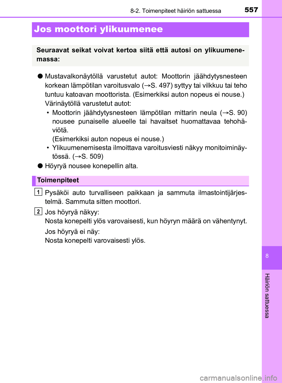 TOYOTA YARIS 2019 Omistajan Käsikirja (in Finnish) 5578-2. Toimenpiteet häiriön sattuessa
8
Häiriön sattuessa
YARIS_F_OM_Europe_OM52K19FI
Jos moottori ylikuumenee
lMustavalkonäytöllä varustetut autot: Moottorin jäähdytysnesteen
korkean lämp TOYOTA YARIS 2019 Omistajan Käsikirja (in Finnish) 5578-2. Toimenpiteet häiriön sattuessa
8
Häiriön sattuessa
YARIS_F_OM_Europe_OM52K19FI
Jos moottori ylikuumenee
lMustavalkonäytöllä varustetut autot: Moottorin jäähdytysnesteen
korkean lämp