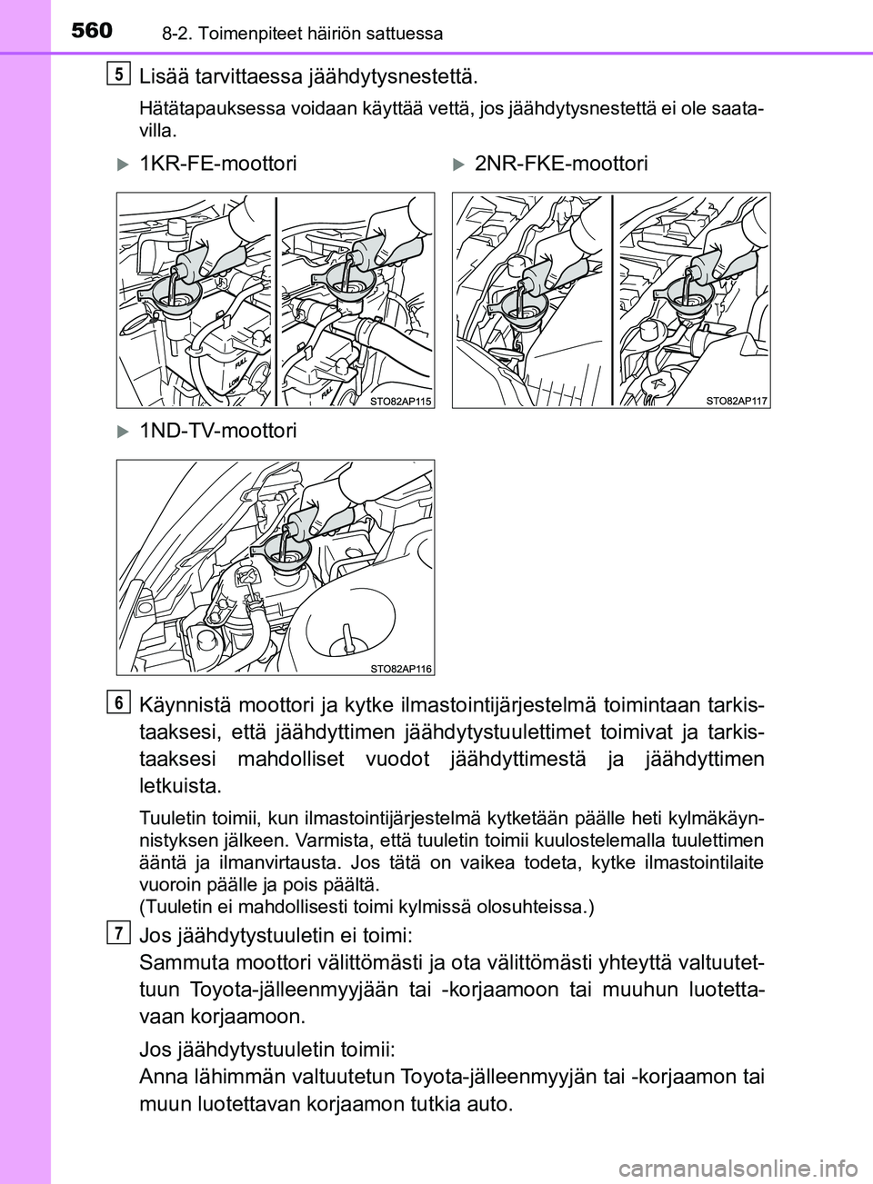 TOYOTA YARIS 2019 Omistajan Käsikirja (in Finnish) 5608-2. Toimenpiteet häiriön sattuessa
YARIS_F_OM_Europe_OM52K19FI
Lisää tarvittaessa jäähdytysnestettä.
Hätätapauksessa voidaan käyttää vettä, jos jäähdytysnestettä ei ole saata-
vill TOYOTA YARIS 2019 Omistajan Käsikirja (in Finnish) 5608-2. Toimenpiteet häiriön sattuessa
YARIS_F_OM_Europe_OM52K19FI
Lisää tarvittaessa jäähdytysnestettä.
Hätätapauksessa voidaan käyttää vettä, jos jäähdytysnestettä ei ole saata-
vill