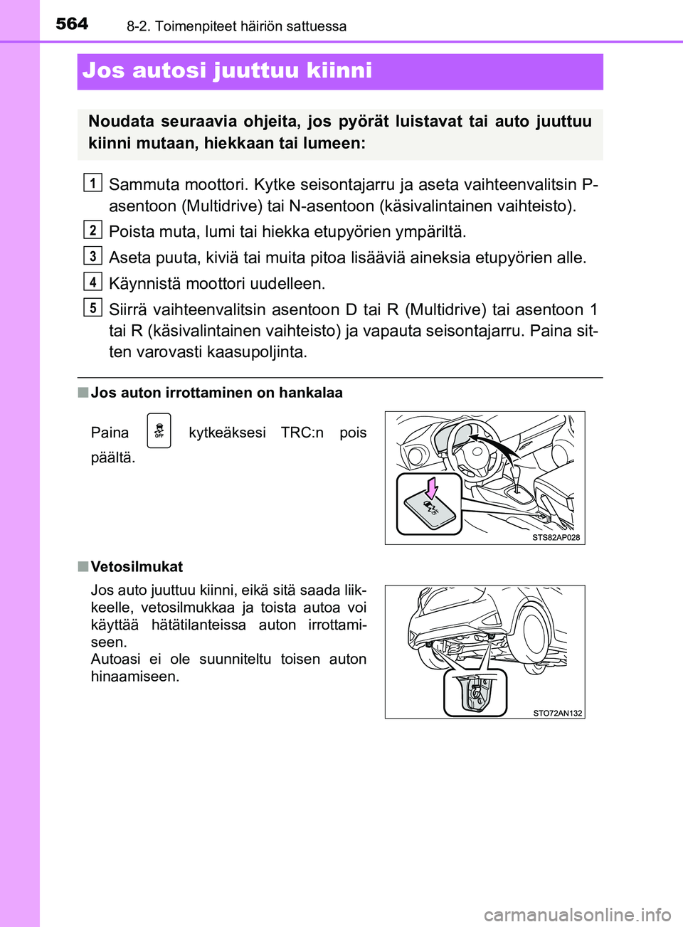 TOYOTA YARIS 2019 Omistajan Käsikirja (in Finnish) 5648-2. Toimenpiteet häiriön sattuessa
YARIS_F_OM_Europe_OM52K19FI
Jos autosi juuttuu kiinni
Sammuta moottori. Kytke seisontajarru ja aseta vaihteenvalitsin P-
asentoon (Multidrive) tai N-asentoon ( TOYOTA YARIS 2019 Omistajan Käsikirja (in Finnish) 5648-2. Toimenpiteet häiriön sattuessa
YARIS_F_OM_Europe_OM52K19FI
Jos autosi juuttuu kiinni
Sammuta moottori. Kytke seisontajarru ja aseta vaihteenvalitsin P-
asentoon (Multidrive) tai N-asentoon (