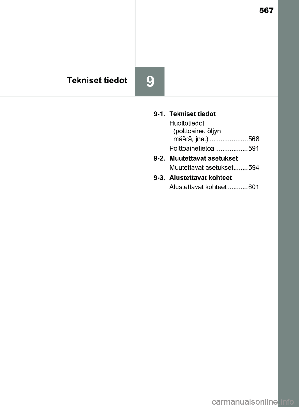 TOYOTA YARIS 2019  Omistajan Käsikirja (in Finnish) 567
9Tekniset tiedot
YARIS_F_OM_Europe_OM52K19FI9-1. Tekniset tiedot
Huoltotiedot (polttoaine, öljyn 
määrä, jne.) ..................... 568
Polttoainetietoa .................. 591
9-2. Muutettava