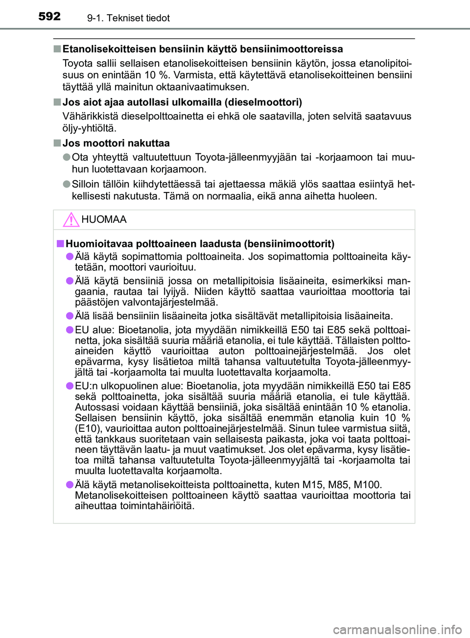 TOYOTA YARIS 2019 Omistajan Käsikirja (in Finnish) 5929-1. Tekniset tiedot
YARIS_F_OM_Europe_OM52K19FI
nEtanolisekoitteisen bensiinin käyttö bensiinimoottoreissa
Toyota sallii sellaisen etanolisekoitteisen bensiinin käytön, jossa etanolipitoi-
suu TOYOTA YARIS 2019 Omistajan Käsikirja (in Finnish) 5929-1. Tekniset tiedot
YARIS_F_OM_Europe_OM52K19FI
nEtanolisekoitteisen bensiinin käyttö bensiinimoottoreissa
Toyota sallii sellaisen etanolisekoitteisen bensiinin käytön, jossa etanolipitoi-
suu