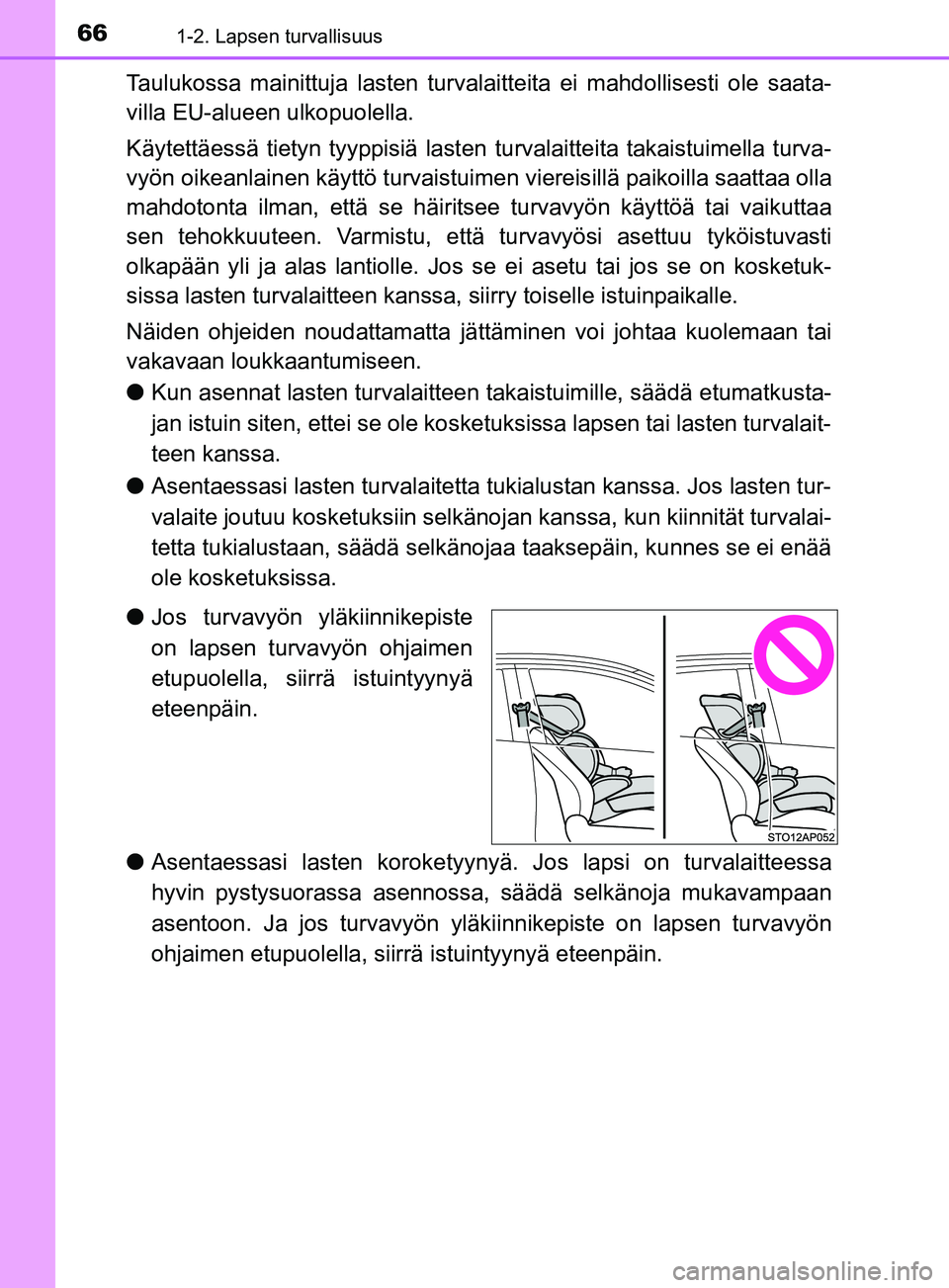 TOYOTA YARIS 2019 Omistajan Käsikirja (in Finnish) 661-2. Lapsen turvallisuus
YARIS_F_OM_Europe_OM52K19FI
Taulukossa mainittuja lasten turvalaitteita ei mahdollisesti ole saata-
villa EU-alueen ulkopuolella.
Käytettäessä tietyn tyyppisiä lasten tu TOYOTA YARIS 2019 Omistajan Käsikirja (in Finnish) 661-2. Lapsen turvallisuus
YARIS_F_OM_Europe_OM52K19FI
Taulukossa mainittuja lasten turvalaitteita ei mahdollisesti ole saata-
villa EU-alueen ulkopuolella.
Käytettäessä tietyn tyyppisiä lasten tu