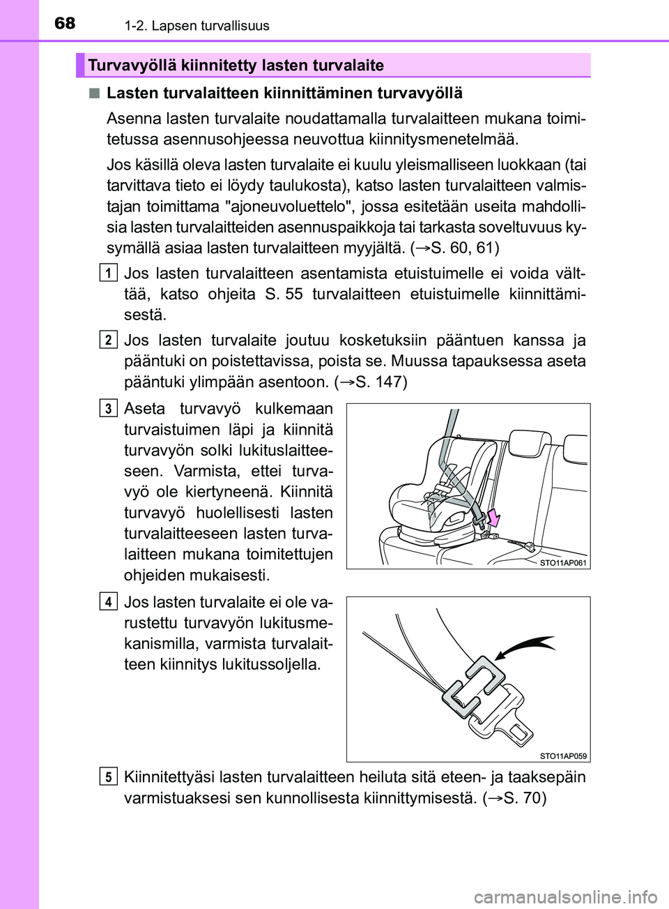 TOYOTA YARIS 2019 Omistajan Käsikirja (in Finnish) 681-2. Lapsen turvallisuus
YARIS_F_OM_Europe_OM52K19FIn
Lasten turvalaitteen kiinnittäminen turvavyöllä
Asenna lasten turvalaite noudattama
lla turvalaitteen mukana toimi-
tetussa asennusohjeessa n TOYOTA YARIS 2019 Omistajan Käsikirja (in Finnish) 681-2. Lapsen turvallisuus
YARIS_F_OM_Europe_OM52K19FIn
Lasten turvalaitteen kiinnittäminen turvavyöllä
Asenna lasten turvalaite noudattama
lla turvalaitteen mukana toimi-
tetussa asennusohjeessa n