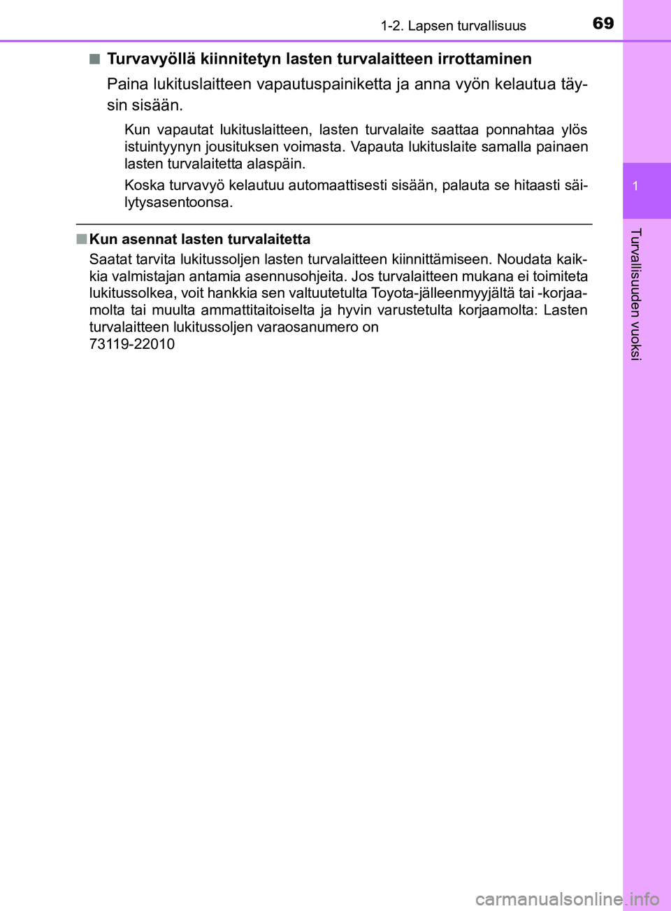 TOYOTA YARIS 2019  Omistajan Käsikirja (in Finnish) 691-2. Lapsen turvallisuus
1
Turvallisuuden vuoksi
YARIS_F_OM_Europe_OM52K19FIn
Turvavyöllä kiinnitetyn lasten turvalaitteen irrottaminen
Paina lukituslaitteen vapautuspainiketta ja anna vyön kelau