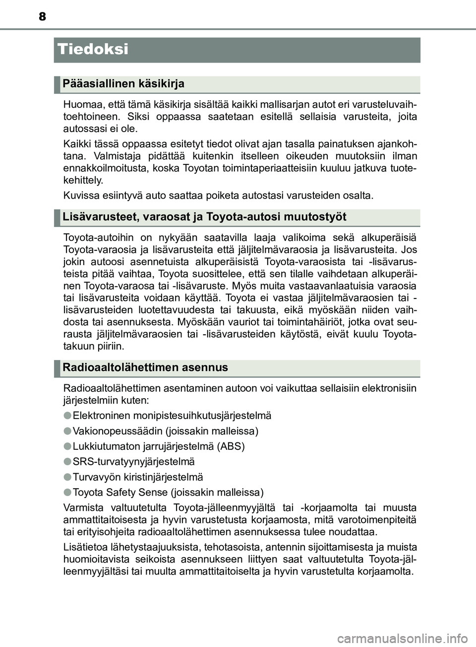 TOYOTA YARIS 2019 Omistajan Käsikirja (in Finnish) 8
YARIS_F_OM_Europe_OM52K19FI
Tiedoksi
Huomaa, että tämä käsikirja sisältää kaikki mallisarjan autot eri varusteluvaih-
toehtoineen. Siksi oppaassa saatetaan esitellä sellaisia varusteita, joi TOYOTA YARIS 2019 Omistajan Käsikirja (in Finnish) 8
YARIS_F_OM_Europe_OM52K19FI
Tiedoksi
Huomaa, että tämä käsikirja sisältää kaikki mallisarjan autot eri varusteluvaih-
toehtoineen. Siksi oppaassa saatetaan esitellä sellaisia varusteita, joi