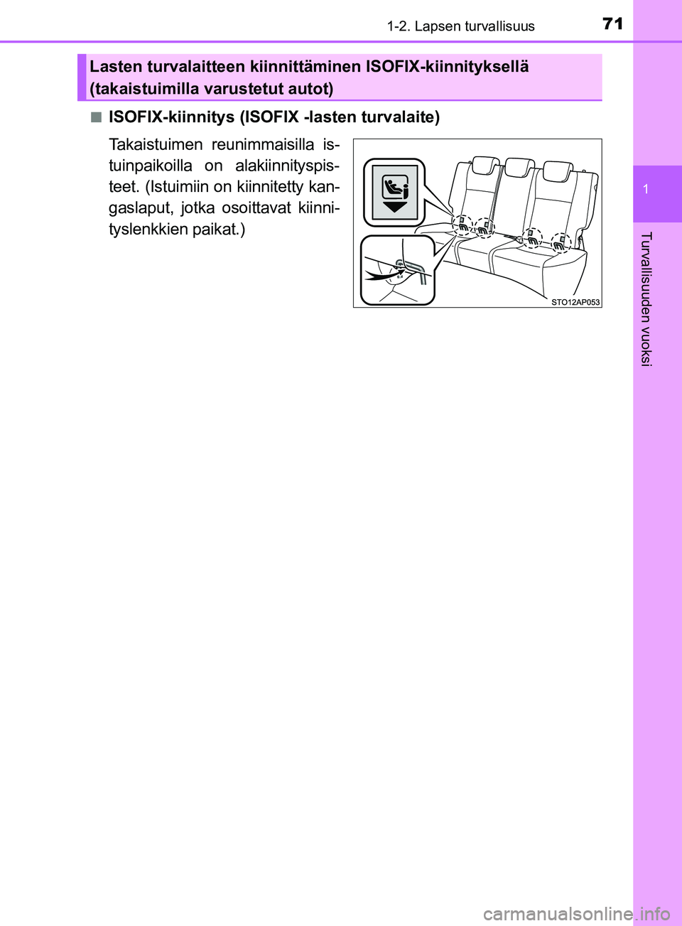 TOYOTA YARIS 2019  Omistajan Käsikirja (in Finnish) 711-2. Lapsen turvallisuus
1
Turvallisuuden vuoksi
YARIS_F_OM_Europe_OM52K19FIn
ISOFIX-kiinnitys (ISOFIX -lasten turvalaite)
Takaistuimen reunimmaisilla is-
tuinpaikoilla on alakiinnityspis-
teet. (Is