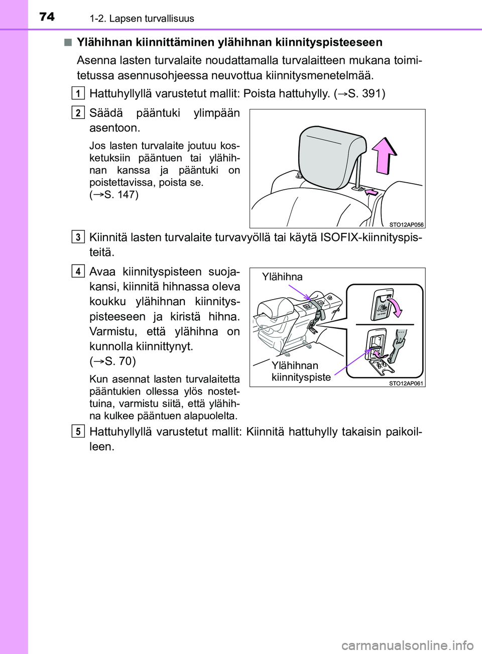 TOYOTA YARIS 2019 Omistajan Käsikirja (in Finnish) 741-2. Lapsen turvallisuus
YARIS_F_OM_Europe_OM52K19FIn
Ylähihnan kiinnittäminen ylähihnan kiinnityspisteeseen
Asenna lasten turvalaite noudattama
lla turvalaitteen mukana toimi-
tetussa asennusohj TOYOTA YARIS 2019 Omistajan Käsikirja (in Finnish) 741-2. Lapsen turvallisuus
YARIS_F_OM_Europe_OM52K19FIn
Ylähihnan kiinnittäminen ylähihnan kiinnityspisteeseen
Asenna lasten turvalaite noudattama
lla turvalaitteen mukana toimi-
tetussa asennusohj