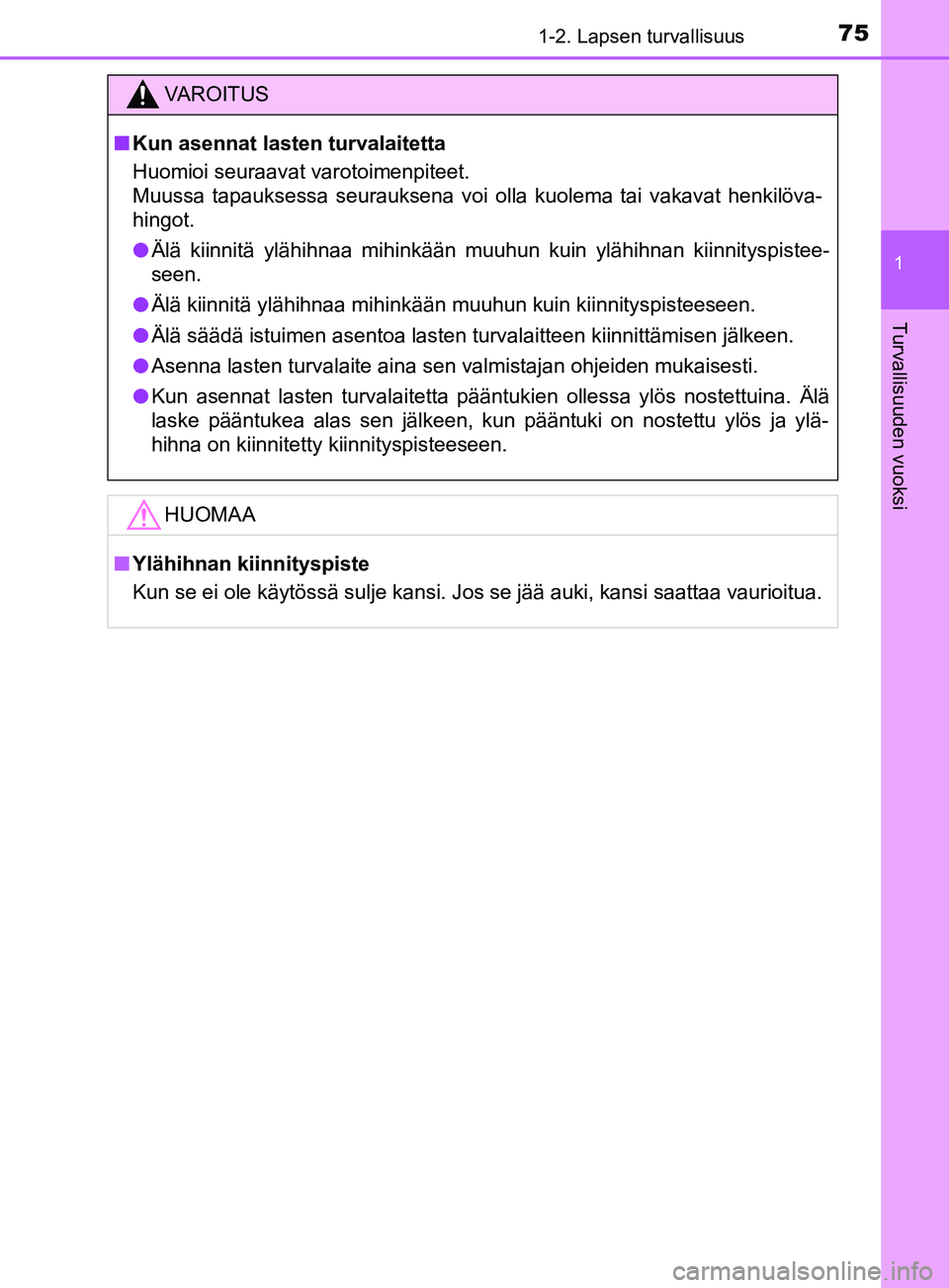 TOYOTA YARIS 2019  Omistajan Käsikirja (in Finnish) 751-2. Lapsen turvallisuus
1
Turvallisuuden vuoksi
YARIS_F_OM_Europe_OM52K19FI
VAROITUS
n Kun asennat lasten turvalaitetta
Huomioi seuraavat varotoimenpiteet.
Muussa tapauksessa seurauksena voi olla k