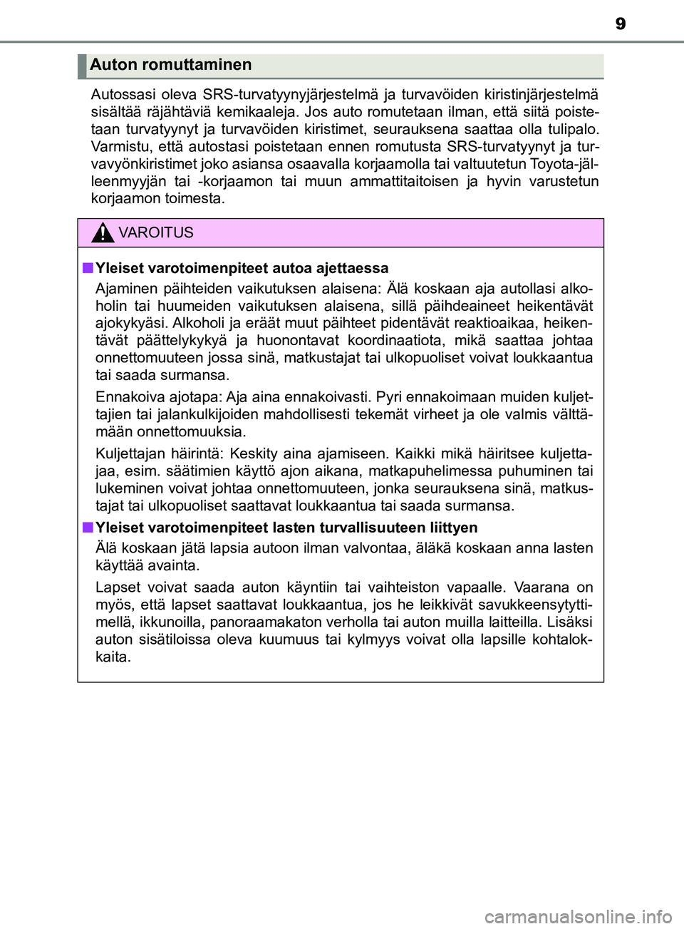 TOYOTA YARIS 2019 Omistajan Käsikirja (in Finnish) 9
YARIS_F_OM_Europe_OM52K19FIAutossasi oleva SRS-turvatyynyjärjestelmä ja turvavöiden kirist\
injärjestelmä
sisältää räjähtäviä kemikaaleja. Jos auto romutetaan ilman, että siitä poiste- TOYOTA YARIS 2019 Omistajan Käsikirja (in Finnish) 9
YARIS_F_OM_Europe_OM52K19FIAutossasi oleva SRS-turvatyynyjärjestelmä ja turvavöiden kirist\
injärjestelmä
sisältää räjähtäviä kemikaaleja. Jos auto romutetaan ilman, että siitä poiste-